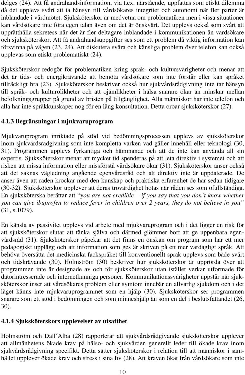 Sjuksköterskor är medvetna om problematiken men i vissa situationer kan vårdsökare inte föra egen talan även om det är önskvärt.