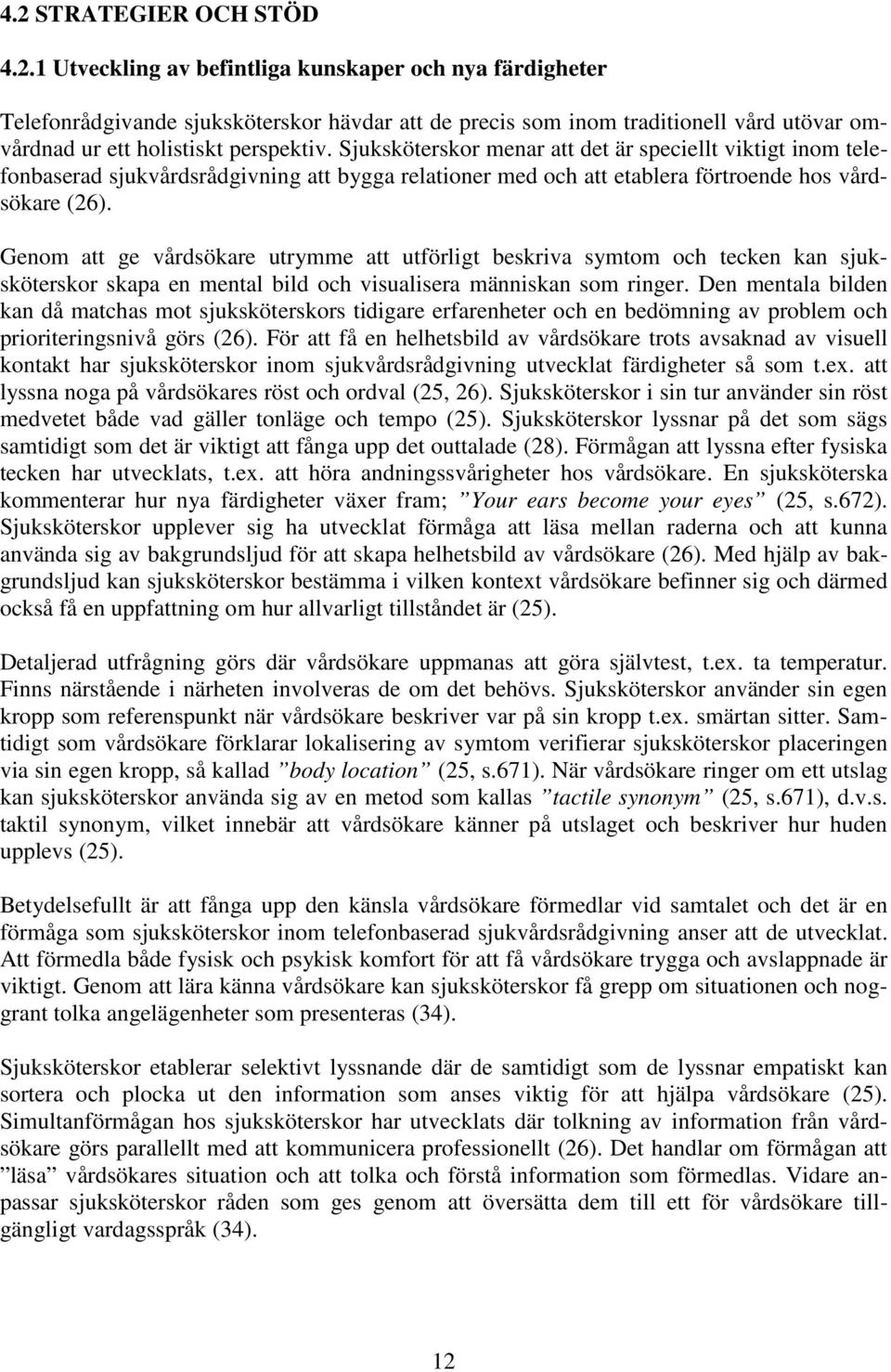 Genom att ge vårdsökare utrymme att utförligt beskriva symtom och tecken kan sjuksköterskor skapa en mental bild och visualisera människan som ringer.