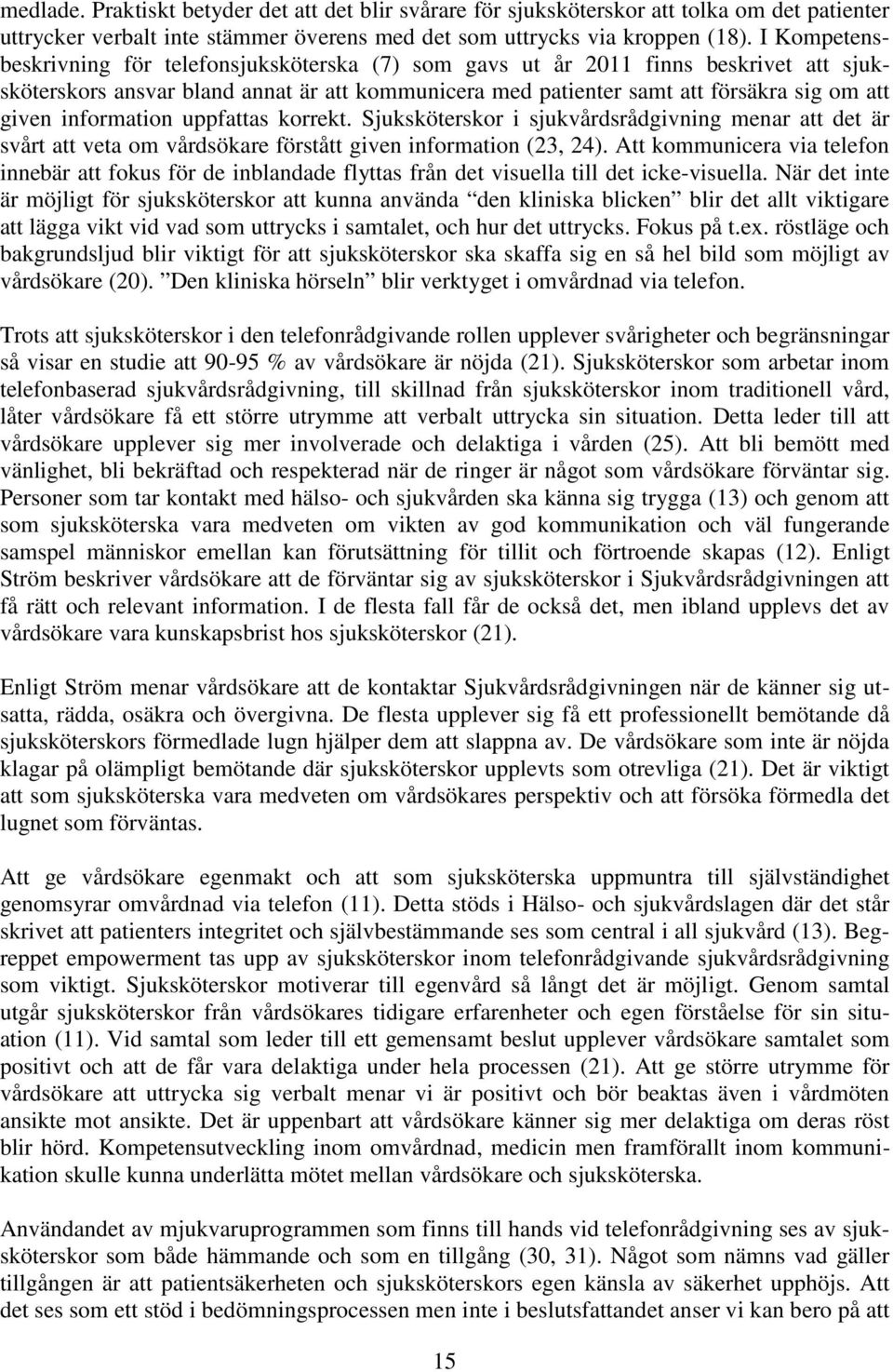 information uppfattas korrekt. Sjuksköterskor i sjukvårdsrådgivning menar att det är svårt att veta om vårdsökare förstått given information (23, 24).
