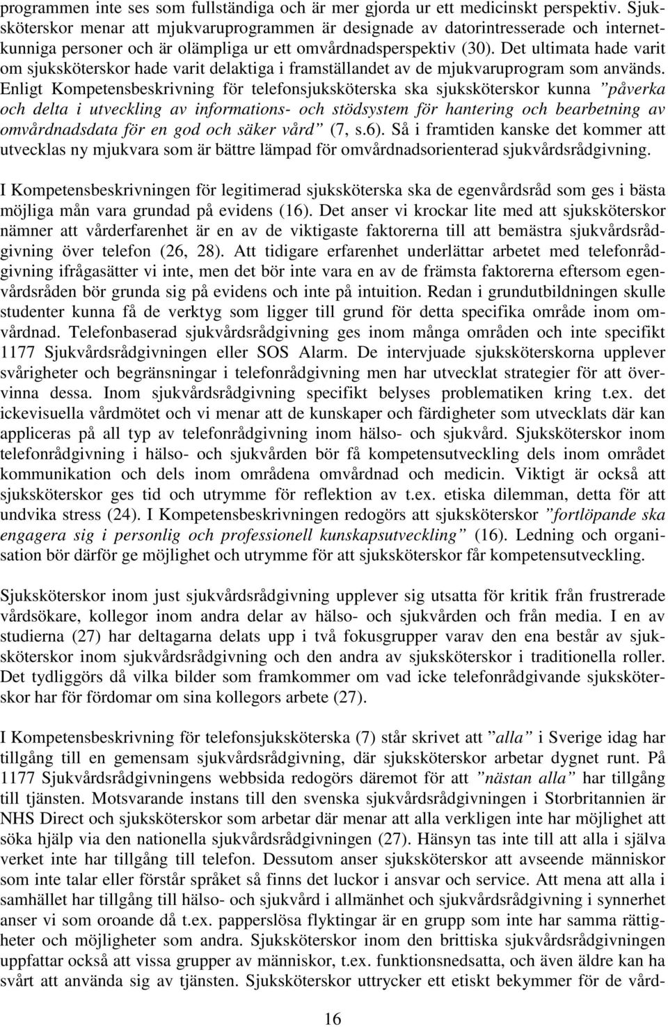 Det ultimata hade varit om sjuksköterskor hade varit delaktiga i framställandet av de mjukvaruprogram som används.