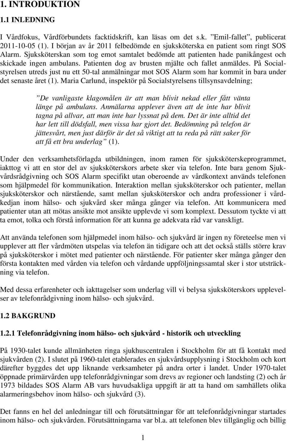 Patienten dog av brusten mjälte och fallet anmäldes. På Socialstyrelsen utreds just nu ett 50-tal anmälningar mot SOS Alarm som har kommit in bara under det senaste året (1).
