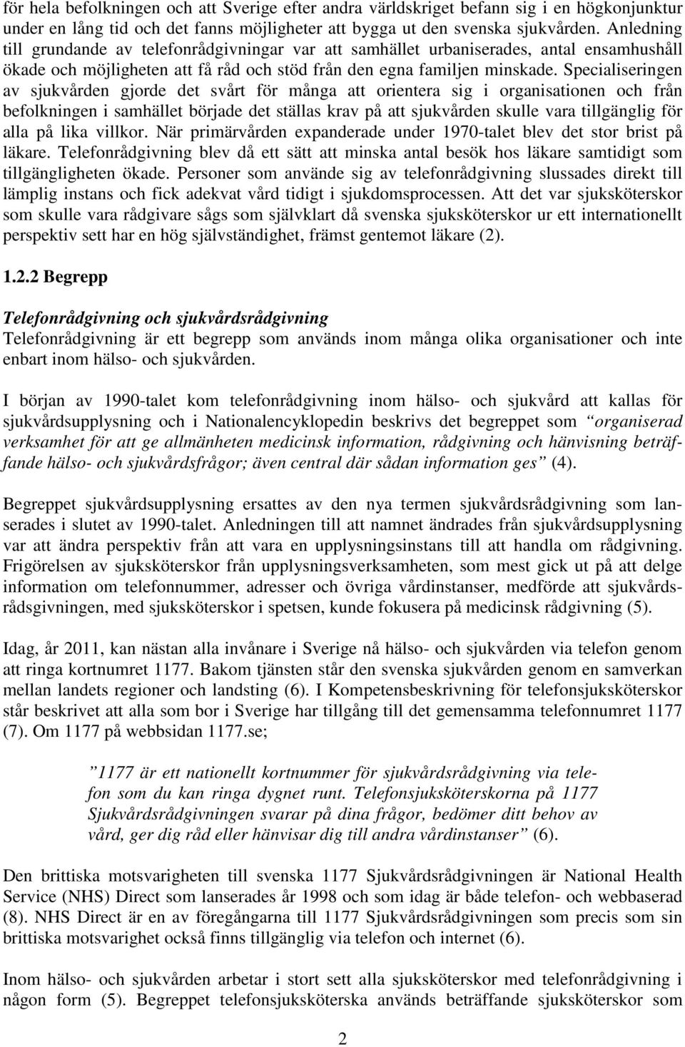 Specialiseringen av sjukvården gjorde det svårt för många att orientera sig i organisationen och från befolkningen i samhället började det ställas krav på att sjukvården skulle vara tillgänglig för
