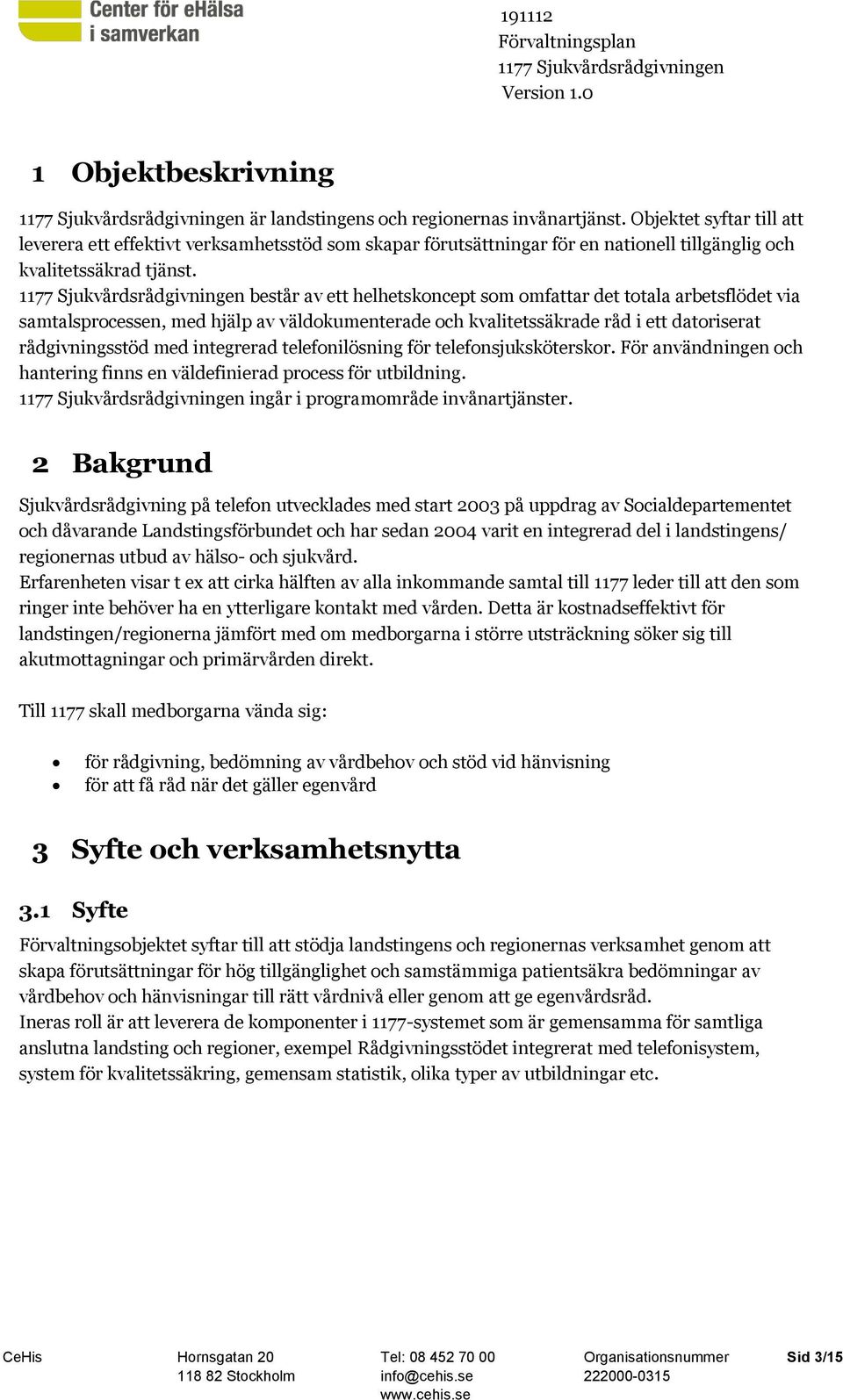 består av ett helhetskoncept som omfattar det totala arbetsflödet via samtalsprocessen, med hjälp av väldokumenterade och kvalitetssäkrade råd i ett datoriserat rådgivningsstöd med integrerad