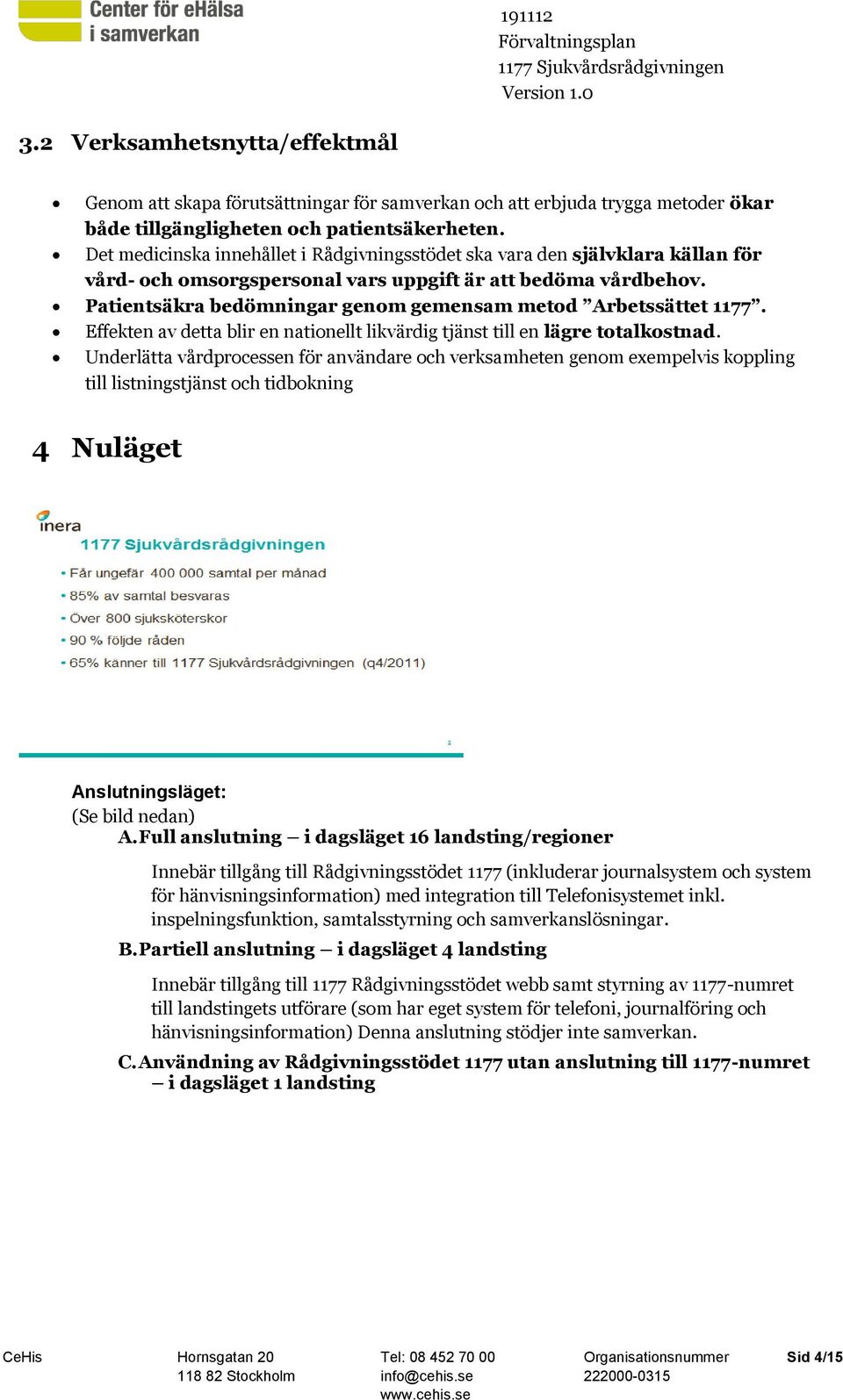 Patientsäkra bedömningar genom gemensam metod Arbetssättet 1177. Effekten av detta blir en nationellt likvärdig tjänst till en lägre totalkostnad.