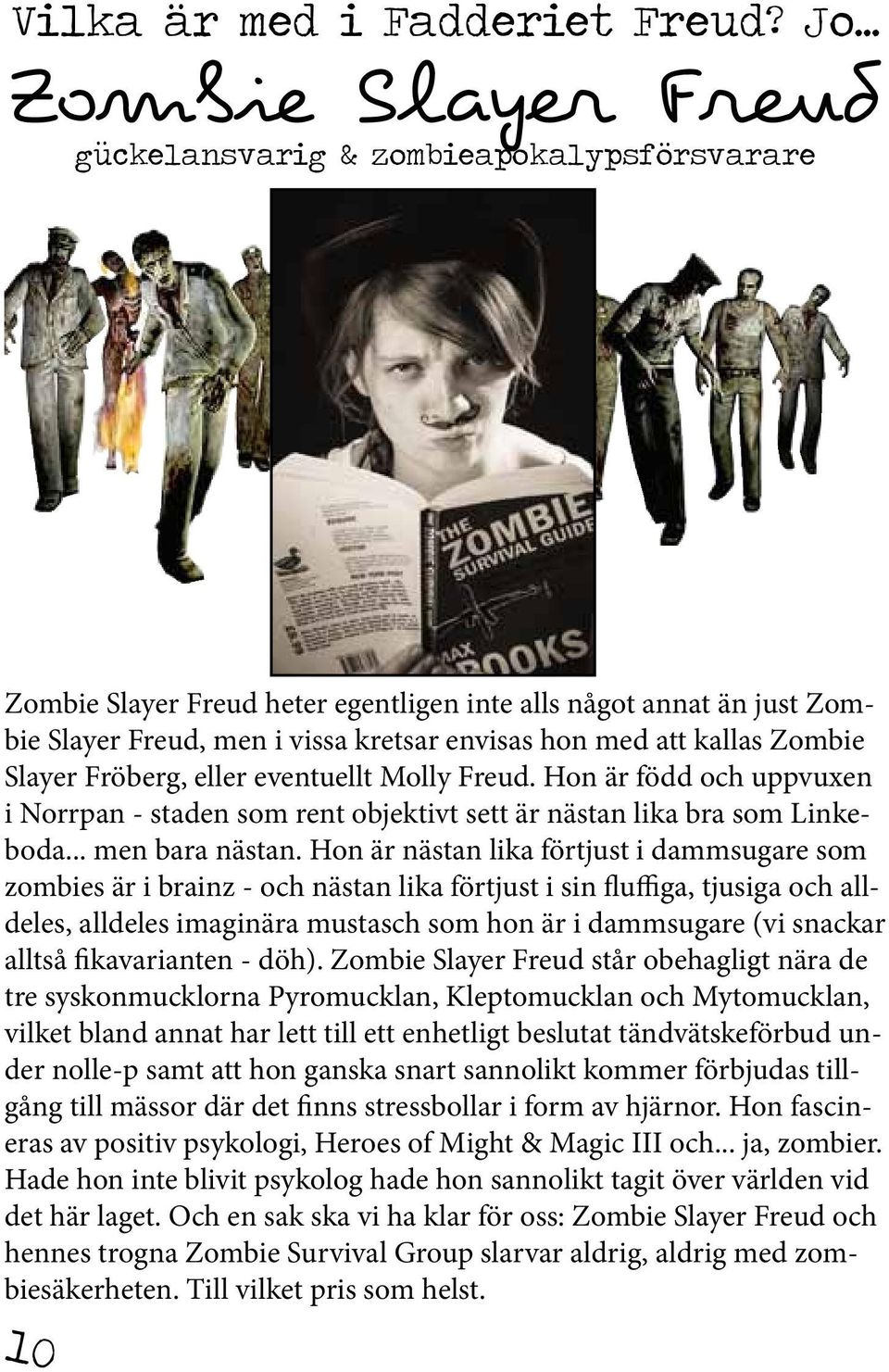 kallas Zombie Slayer Fröberg, eller eventuellt Molly Freud. Hon är född och uppvuxen i Norrpan - staden som rent objektivt sett är nästan lika bra som Linkeboda... men bara nästan.