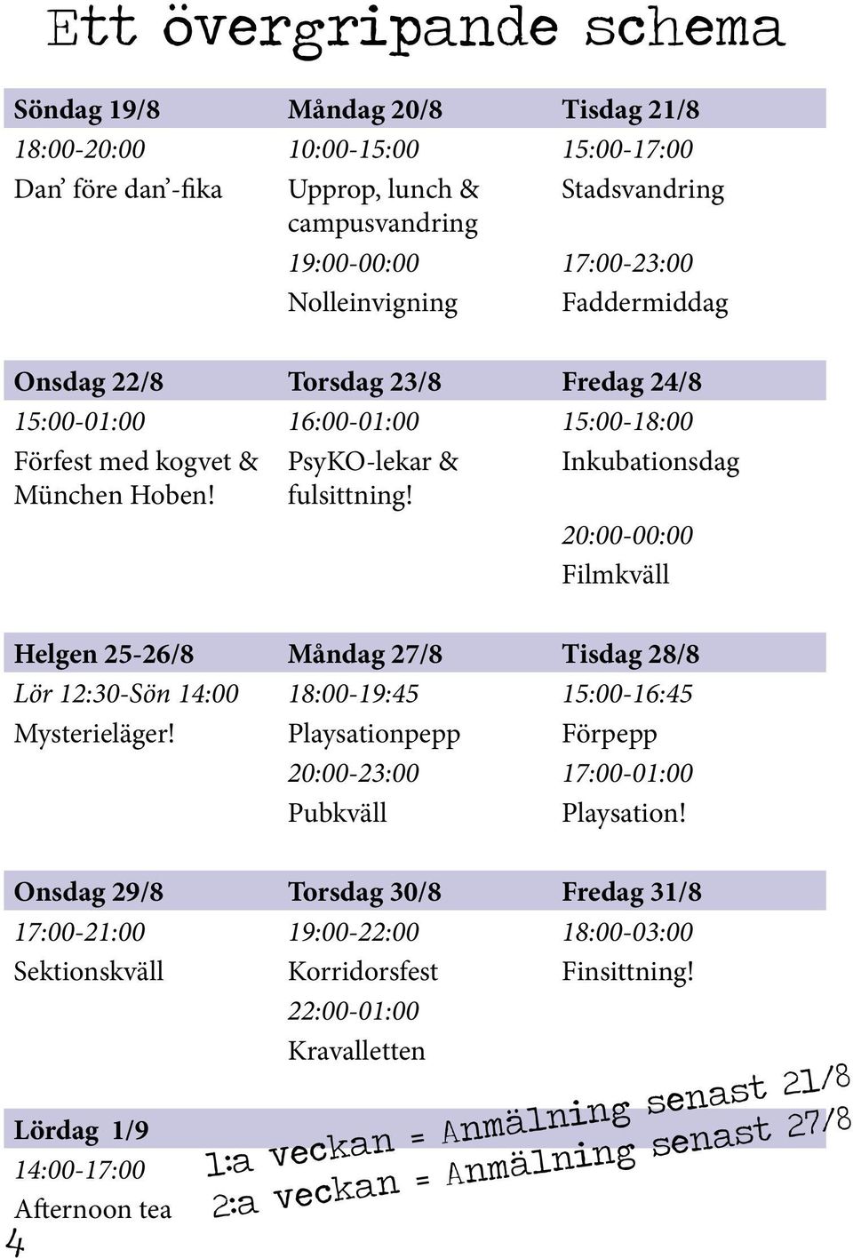 Inkubationsdag 20:00-00:00 Filmkväll Helgen 25-26/8 Måndag 27/8 Tisdag 28/8 Lör 12:30-Sön 14:00 18:00-19:45 15:00-16:45 Mysterieläger!