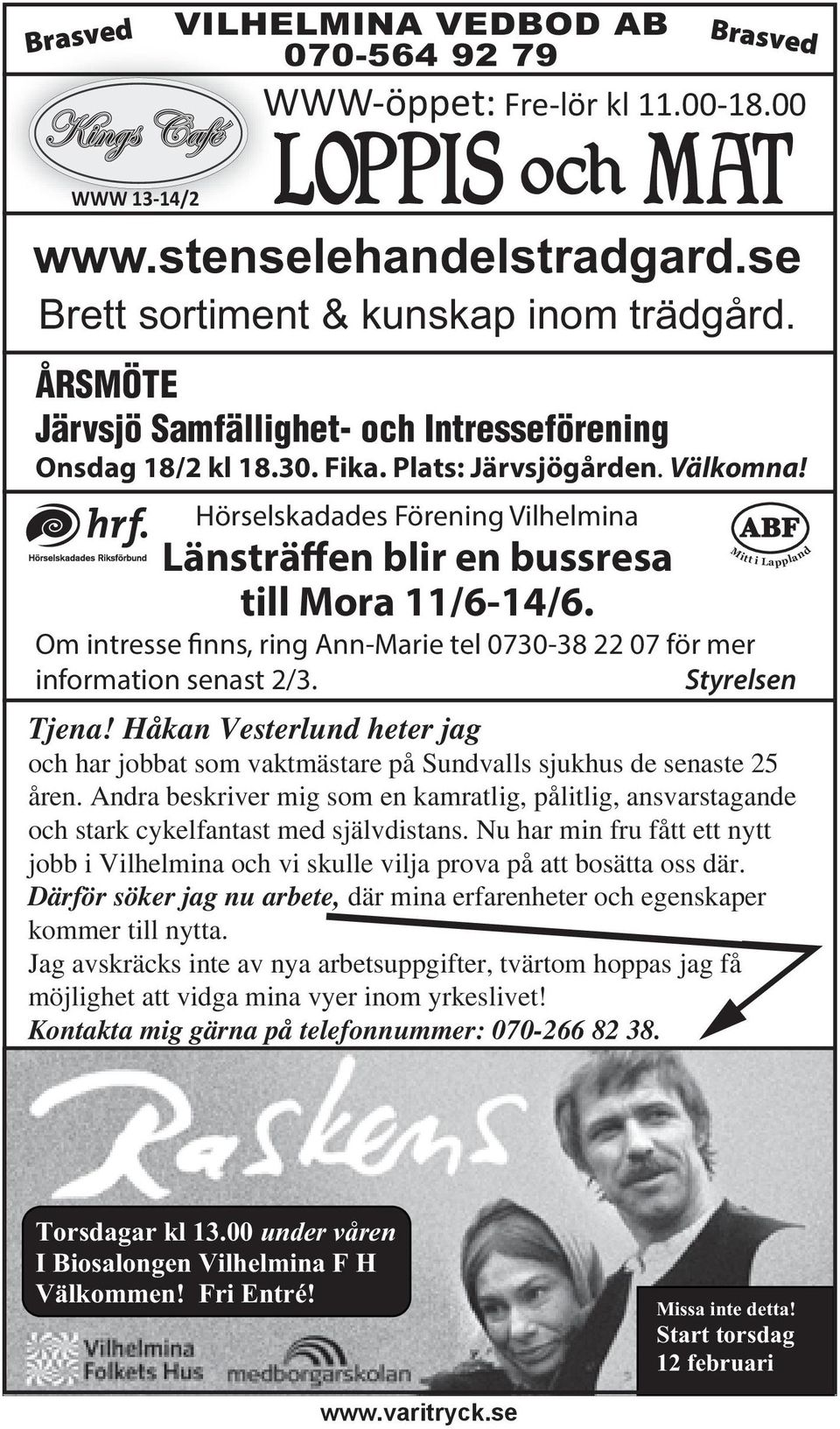 Om intresse finns, ring Ann-Marie tel 0730-38 22 07 för mer information senast 2/3. Styrelsen Tjena! Håkan Vesterlund heter jag och har jobbat som vaktmästare på Sundvalls sjukhus de senaste 25 åren.