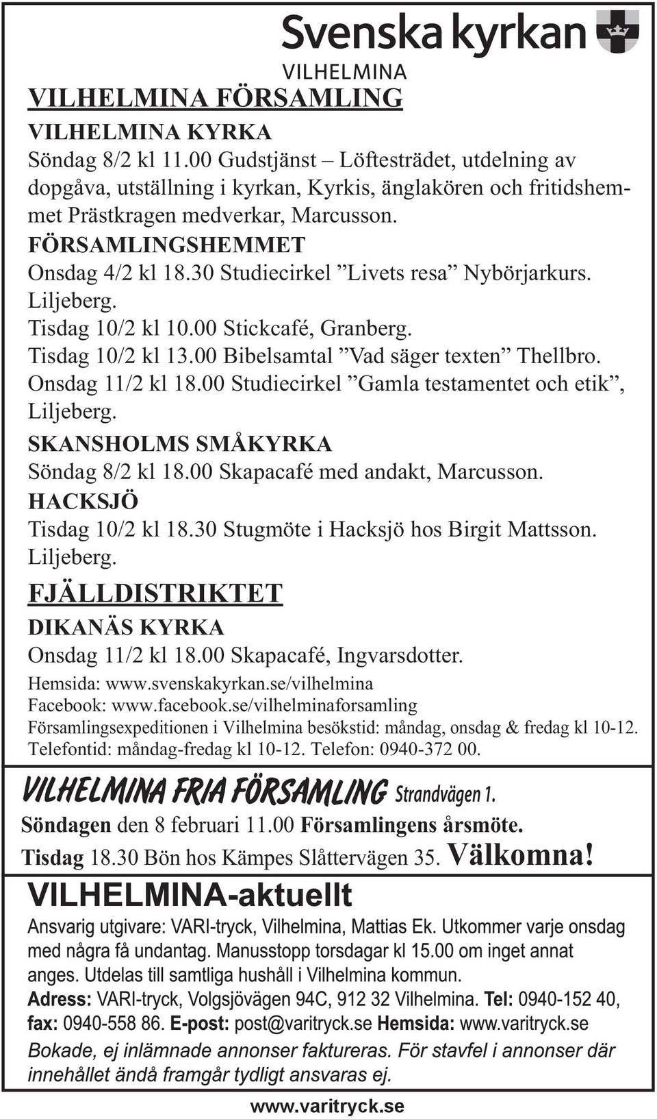 Onsdag 11/2 kl 18.00 Studiecirkel Gamla testamentet och etik, Liljeberg. SKANSHOLMS SMÅKYRKA Söndag 8/2 kl 18.00 Skapacafé med andakt, Marcusson. HACKSJÖ Tisdag 10/2 kl 18.