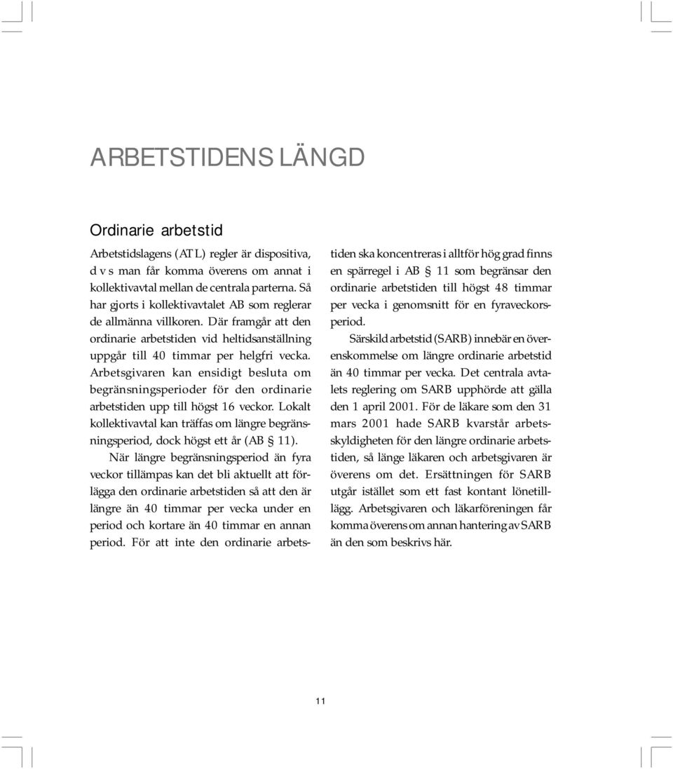 Arbetsgivaren kan ensidigt besluta om begränsningsperioder för den ordinarie arbetstiden upp till högst 16 veckor.