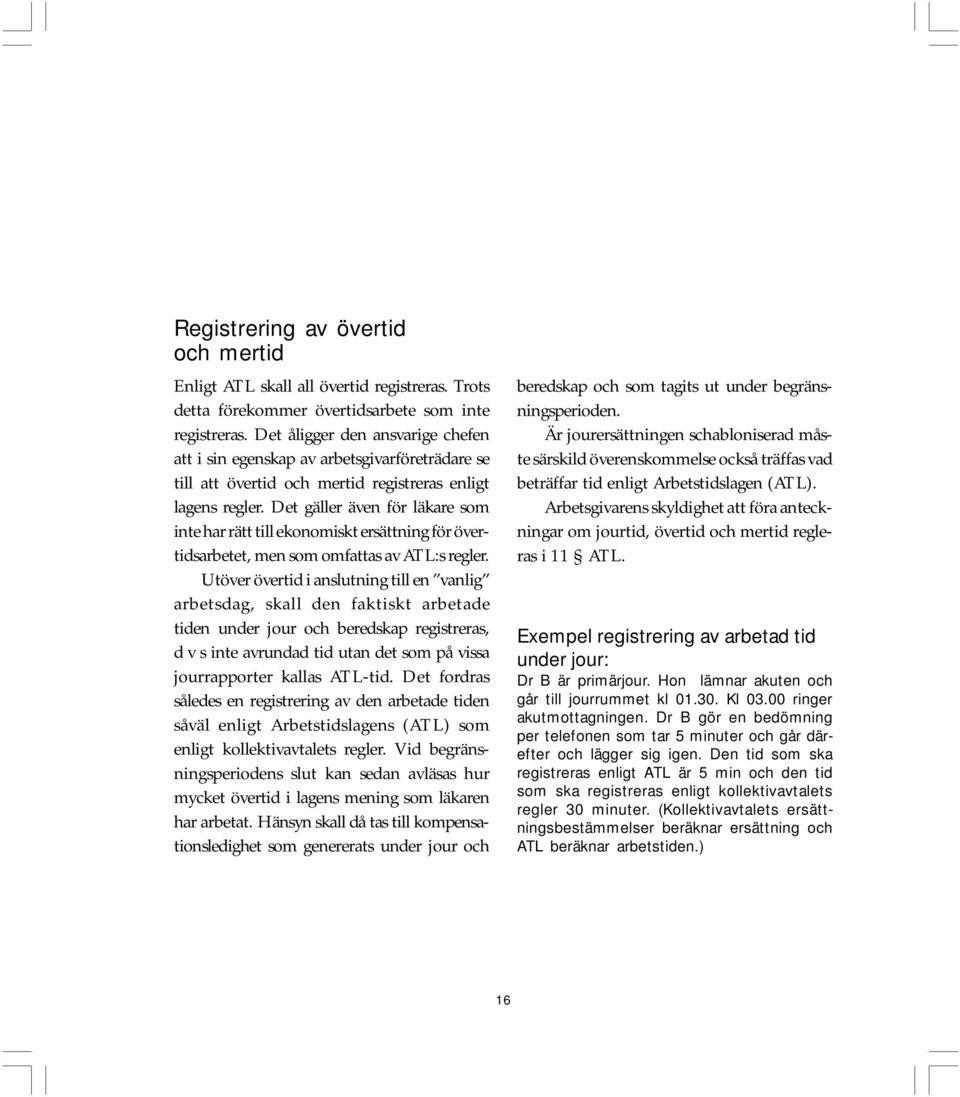Det gäller även för läkare som inte har rätt till ekonomiskt ersättning för övertidsarbetet, men som omfattas av ATL:s regler.