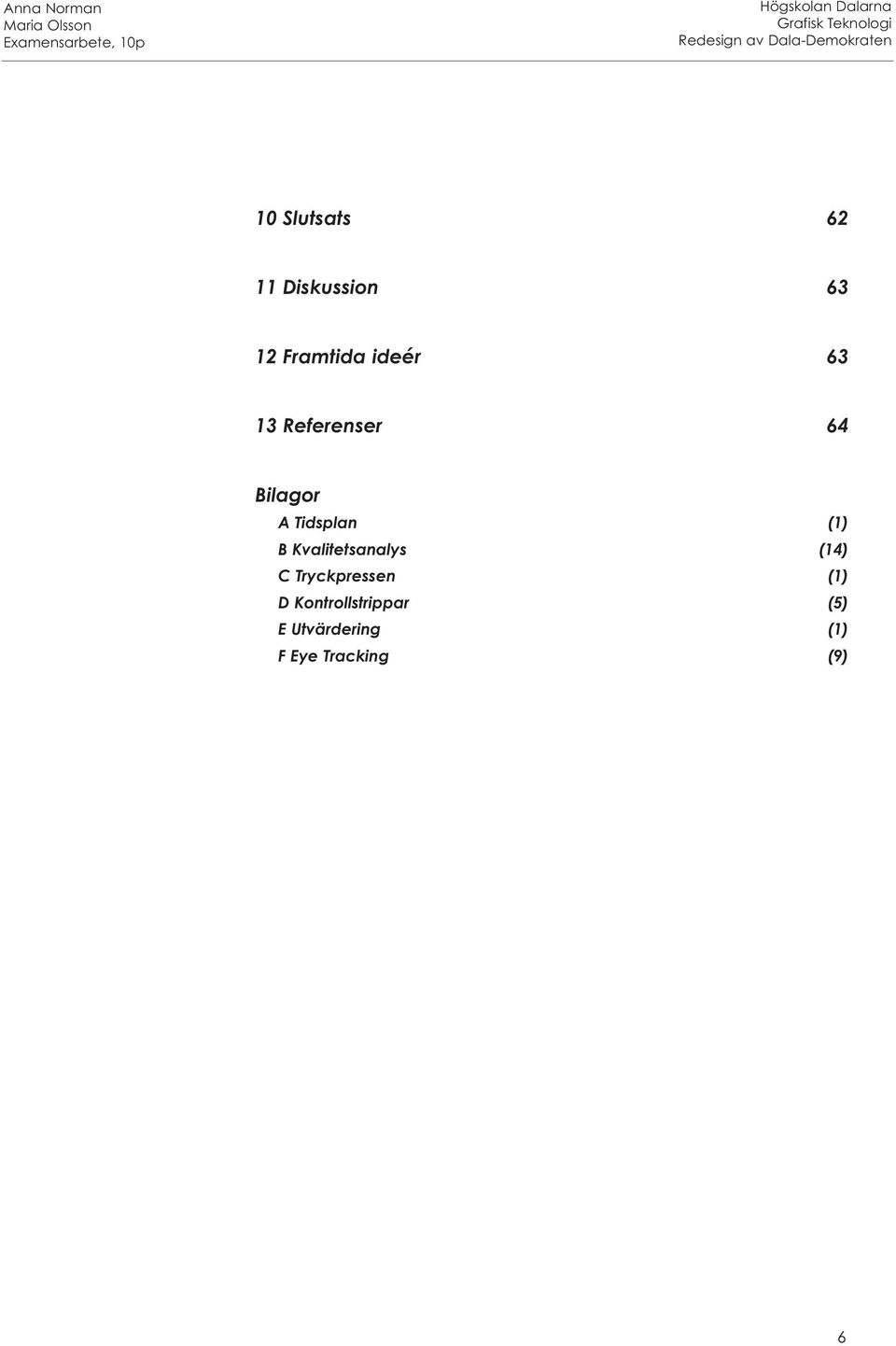 B Kvalitetsanalys (14) C Tryckpressen (1) D