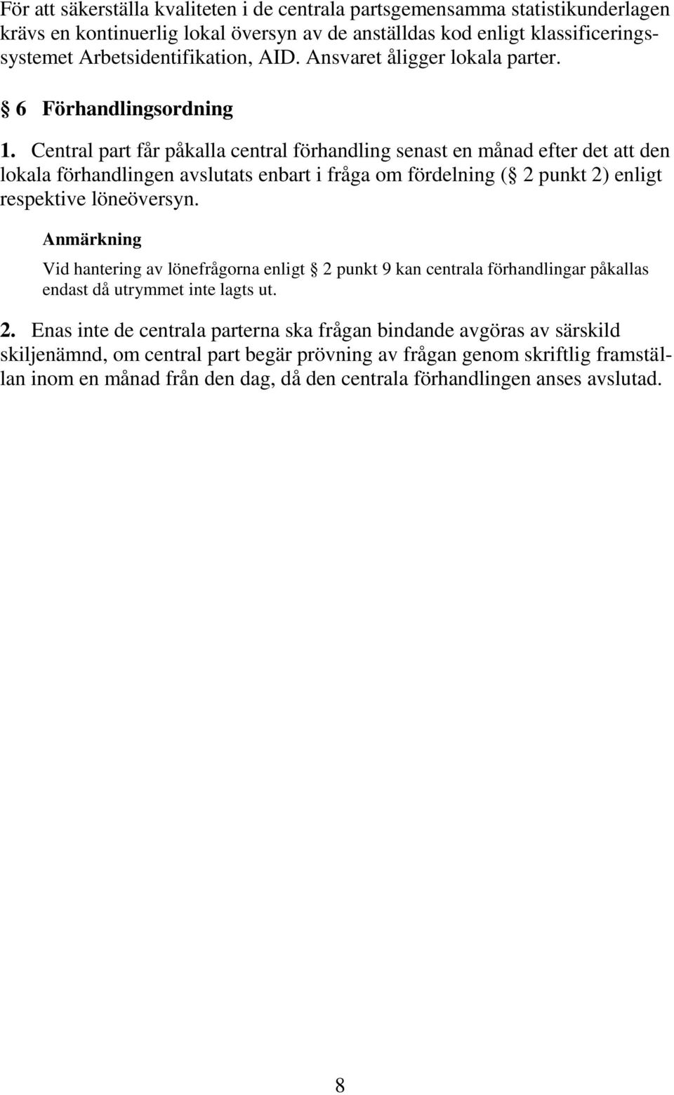 Central part får påkalla central förhandling senast en månad efter det att den lokala förhandlingen avslutats enbart i fråga om fördelning ( 2 punkt 2) enligt respektive löneöversyn.