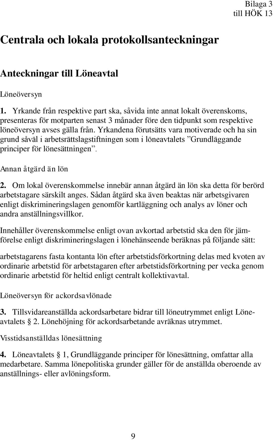 Yrkandena förutsätts vara motiverade och ha sin grund såväl i arbetsrättslagstiftningen som i löneavtalets Grundläggande principer för lönesättningen. Annan åtgärd än lön 2.