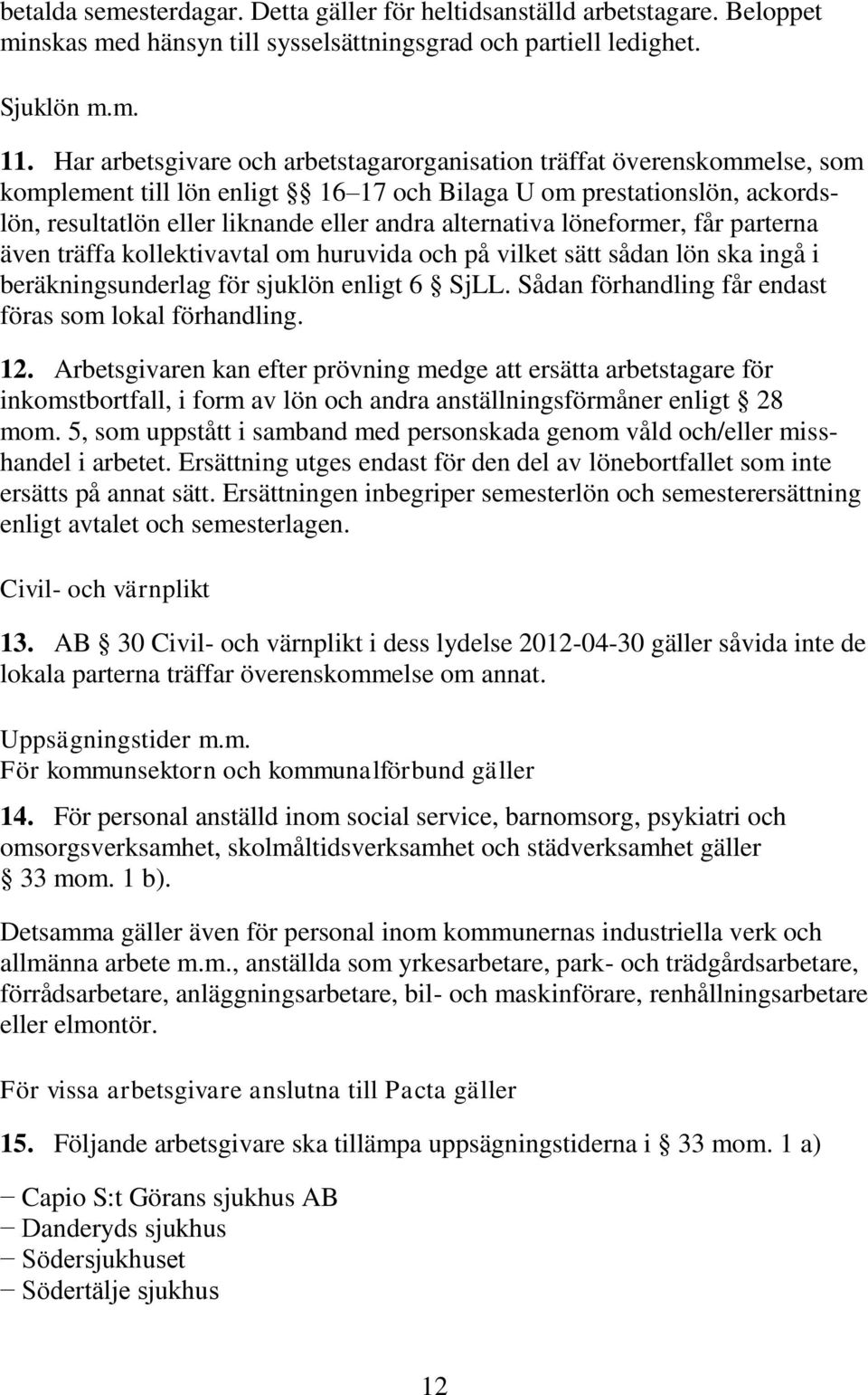 alternativa löneformer, får parterna även träffa kollektivavtal om huruvida och på vilket sätt sådan lön ska ingå i beräkningsunderlag för sjuklön enligt 6 SjLL.