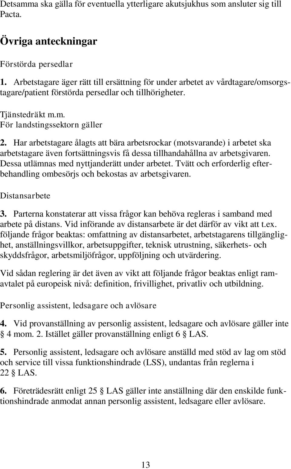 Har arbetstagare ålagts att bära arbetsrockar (motsvarande) i arbetet ska arbetstagare även fortsättningsvis få dessa tillhandahållna av arbetsgivaren. Dessa utlämnas med nyttjanderätt under arbetet.