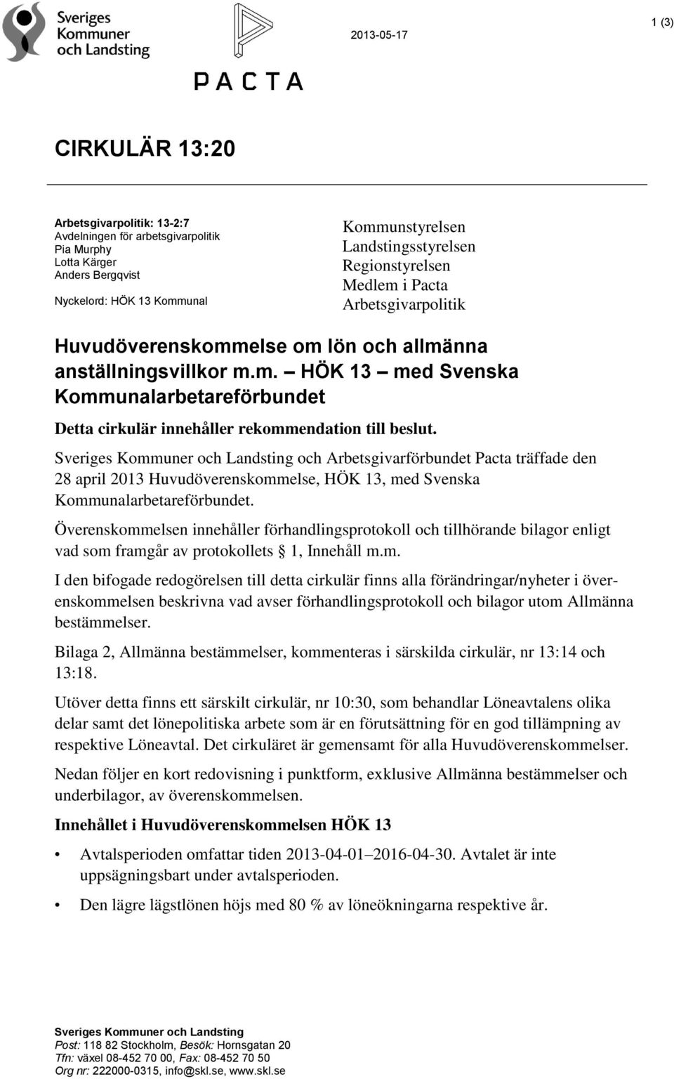 Sveriges Kommuner och Landsting och Arbetsgivarförbundet Pacta träffade den 28 april 2013 Huvudöverenskommelse, HÖK 13, med Svenska Kommunalarbetareförbundet.