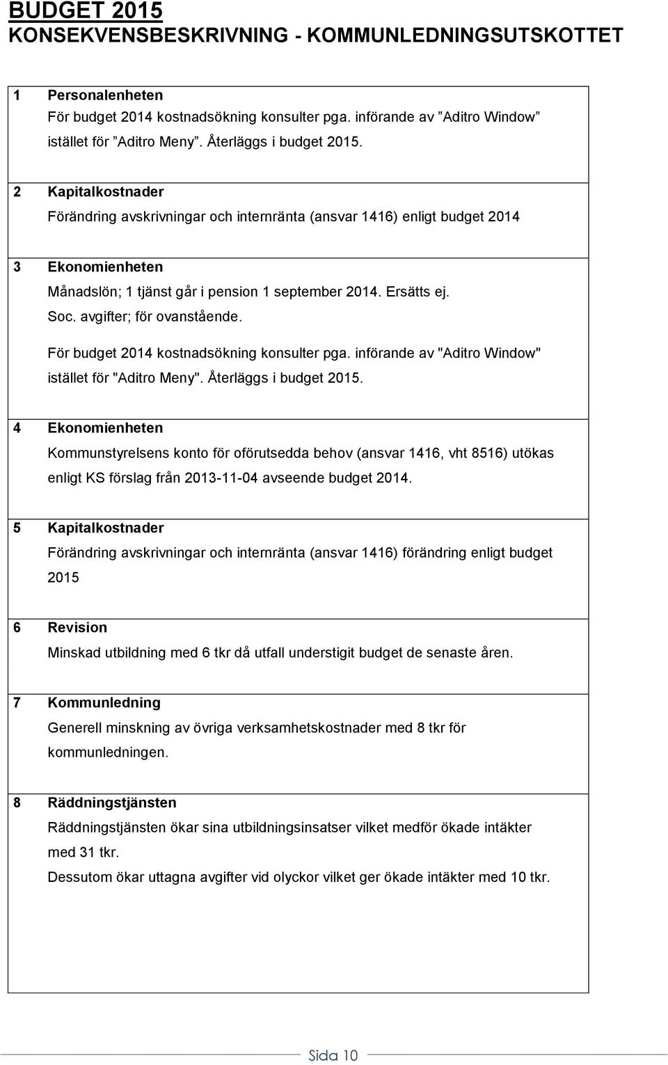 Soc. avgifter; för ovanstående. För budget 2014 kostnadsökning konsulter pga. införande av "Aditro Window" istället för "Aditro Meny". Återläggs i budget 2015.