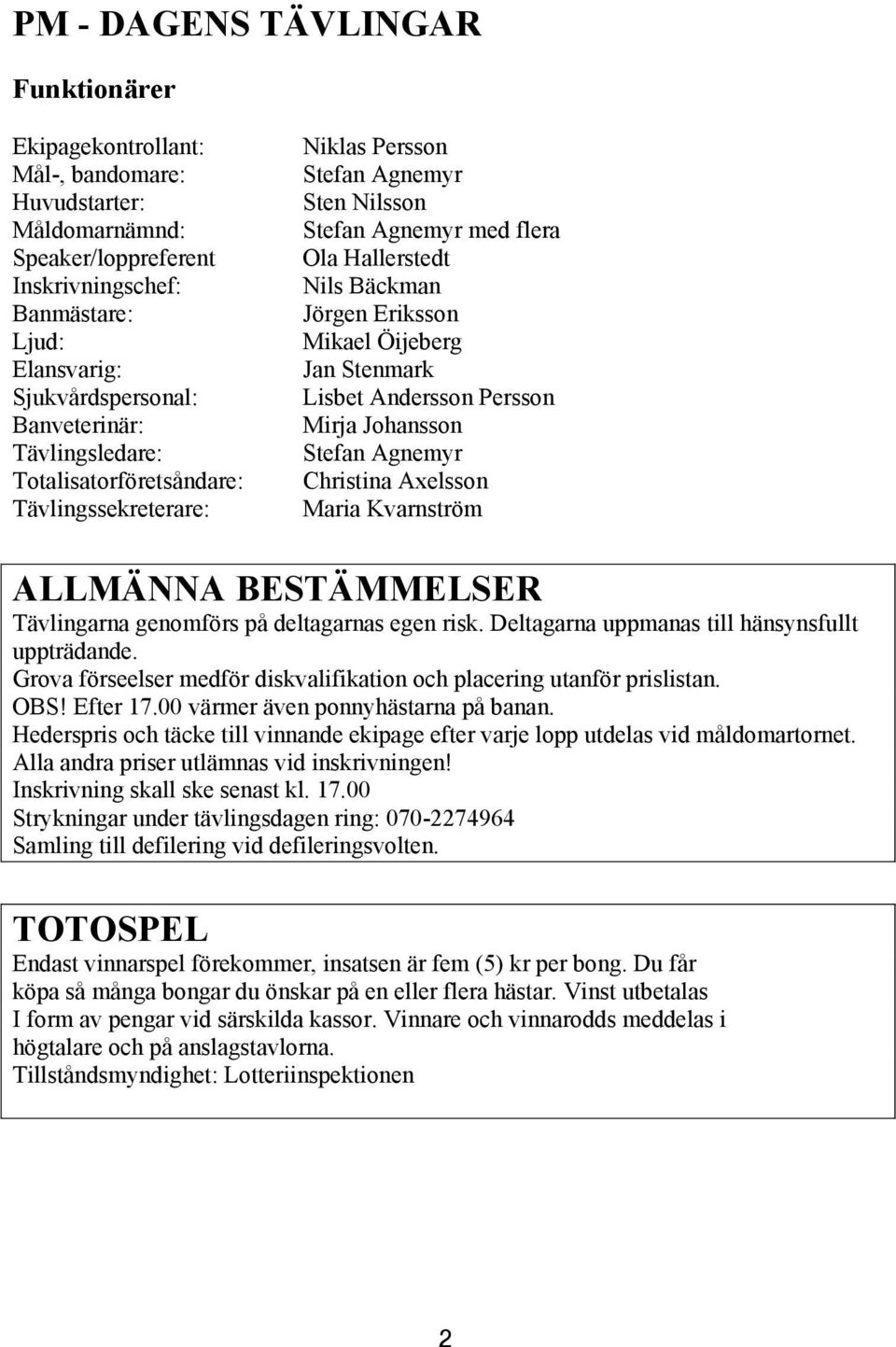 Öijeberg Jan Stenmark Lisbet Andersson Persson Mirja Johansson Stefan Agnemyr Christina Axelsson Maria Kvarnström ALLMÄNNA BESTÄMMELSER Tävlingarna genomförs på deltagarnas egen risk.