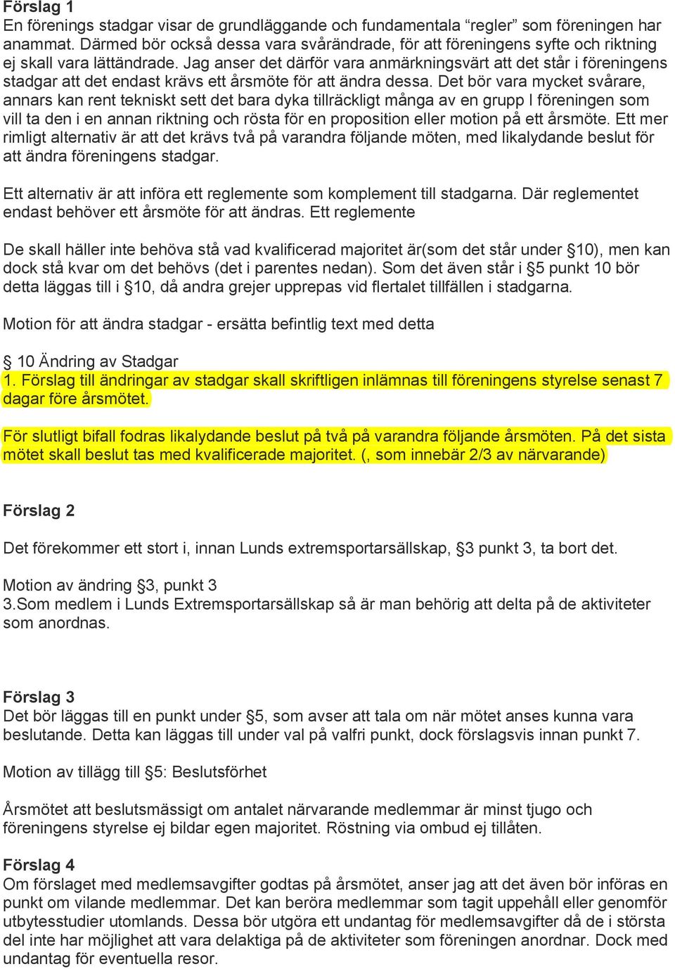 Jag anser det därför vara anmärkningsvärt att det står i föreningens stadgar att det endast krävs ett årsmöte för att ändra dessa.