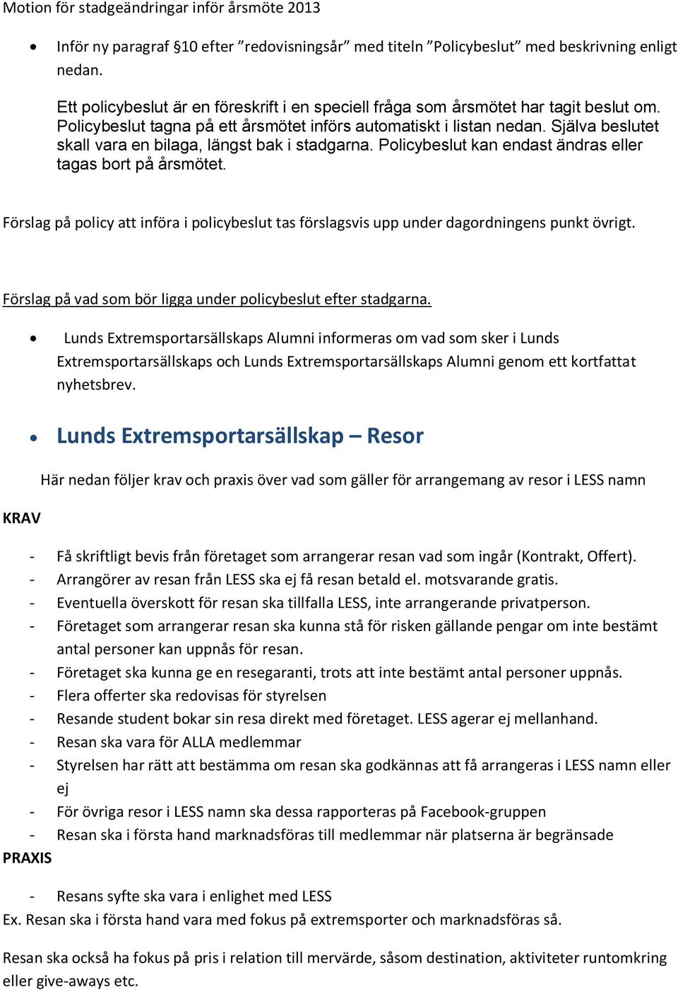 Själva beslutet skall vara en bilaga, längst bak i stadgarna. Policybeslut kan endast ändras eller tagas bort på årsmötet.