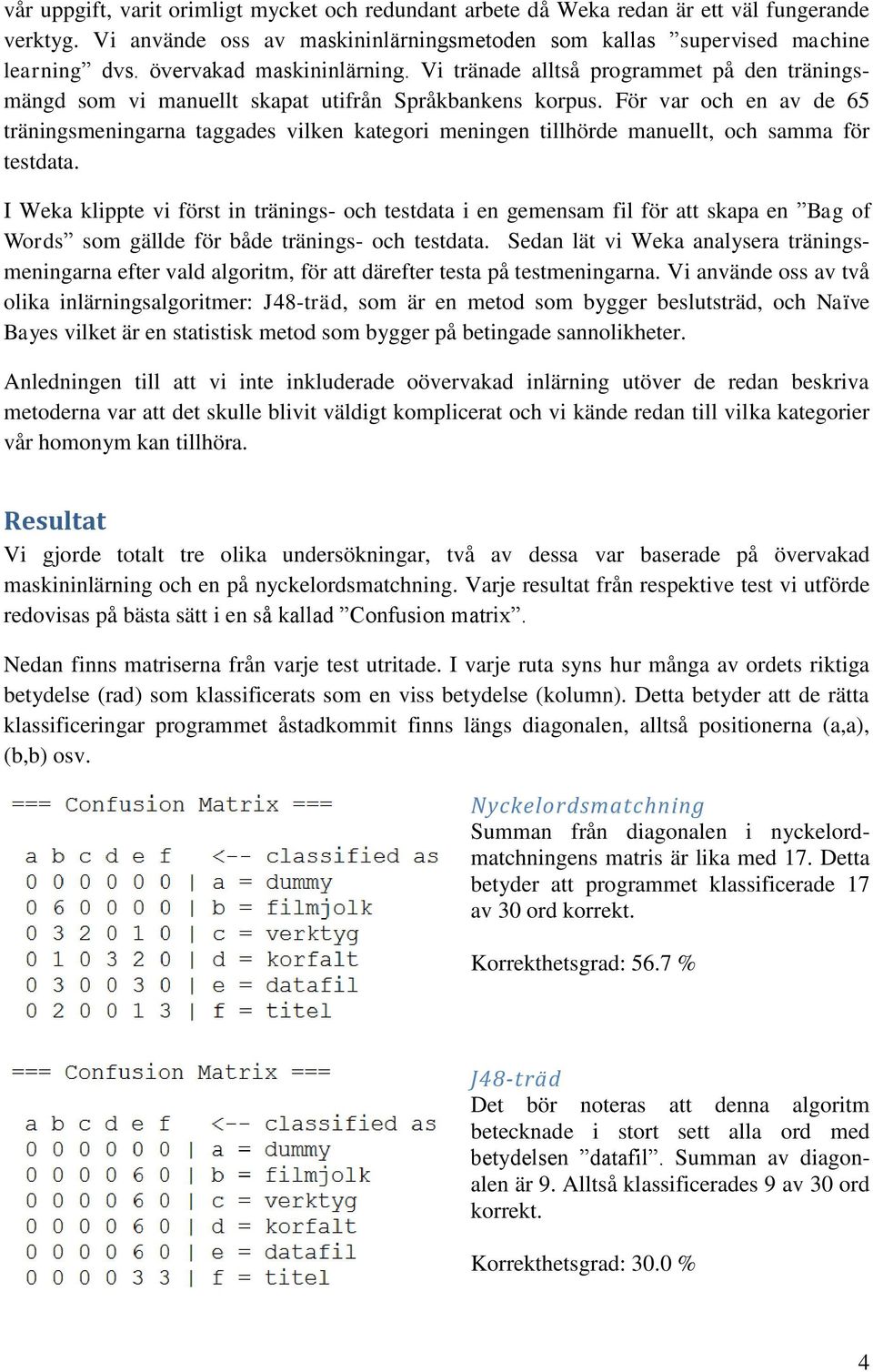 För var och en av de 65 träningsmeningarna taggades vilken kategori meningen tillhörde manuellt, och samma för testdata.