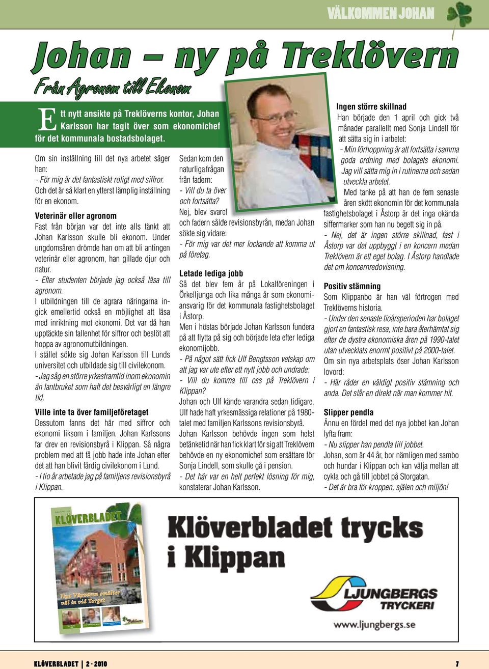 Och det är så klart en ytterst lämplig inställning för en ekonom. Veterinär eller agronom Fast från början var det inte alls tänkt att Johan Karlsson skulle bli ekonom.