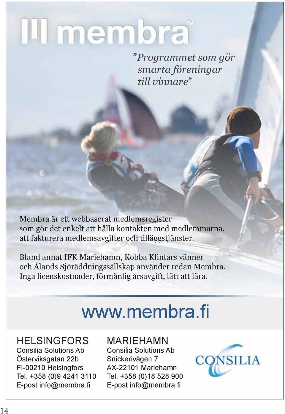 Inga licenskostnader, förmånlig årsavgift, lätt att lära. www.membra.fi HELSINGFORS Consilia Solutions Ab Österviksgatan 22b FI-00210 Helsingfors Tel.