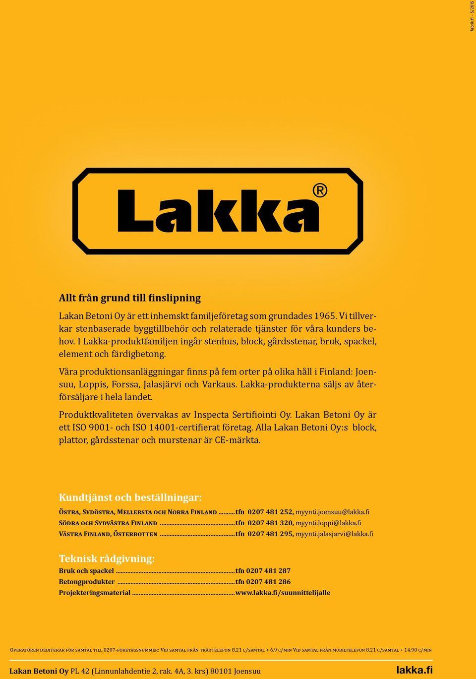 Våra produktionsanläggningar finns på fem orter på olika håll i Finland: Joensuu, Loppis, Forssa, Jalasjärvi och Varkaus. Lakka-produkterna säljs av återförsäljare i hela landet.