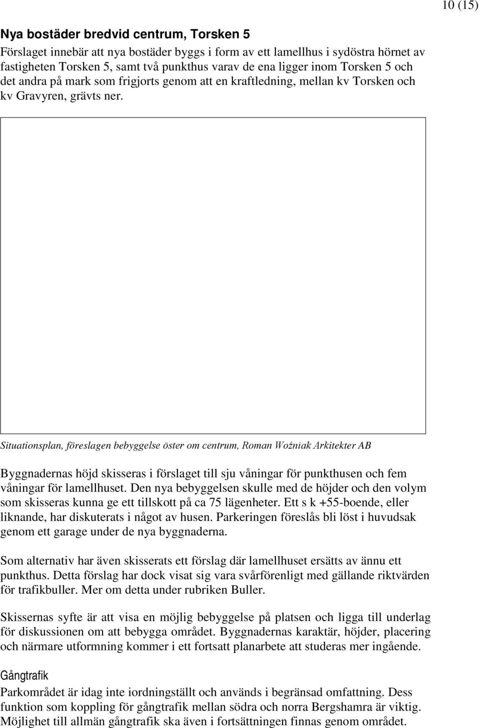 Situationsplan, föreslagen bebyggelse öster om centrum, Roman Woźniak Arkitekter AB Byggnadernas höjd skisseras i förslaget till sju våningar för punkthusen och fem våningar för lamellhuset.