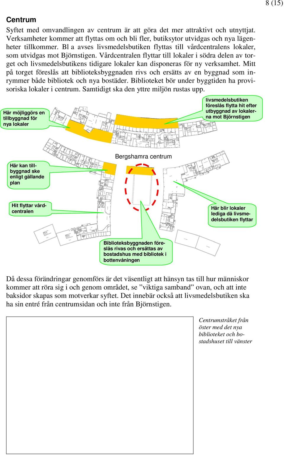 Vårdcentralen flyttar till lokaler i södra delen av torget och livsmedelsbutikens tidigare lokaler kan disponeras för ny verksamhet.