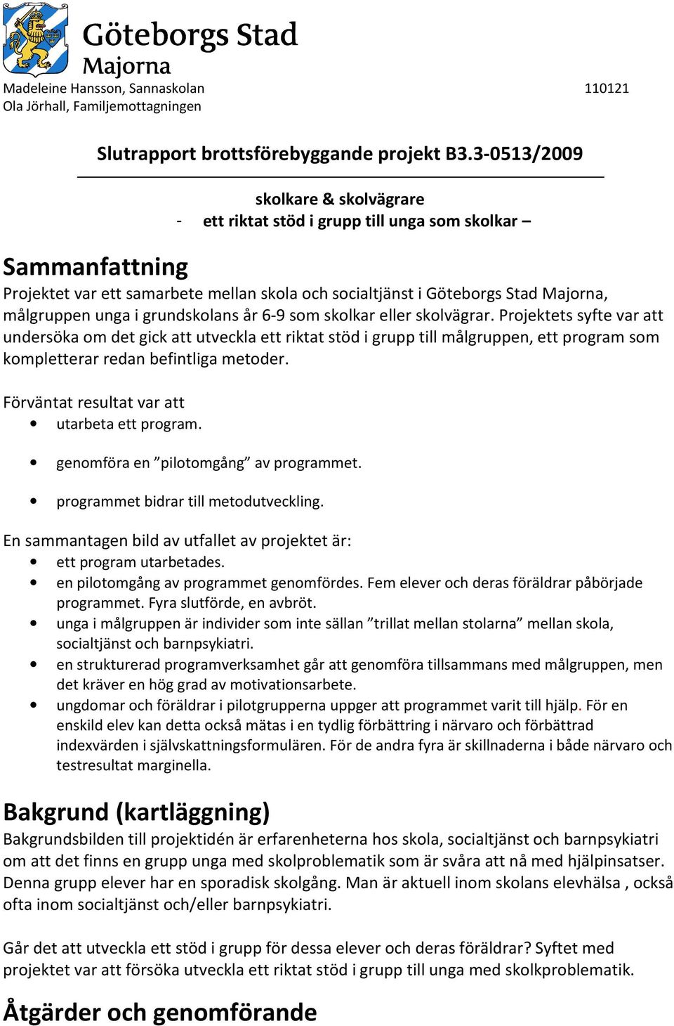 grundskolans år 6-9 som skolkar eller skolvägrar.