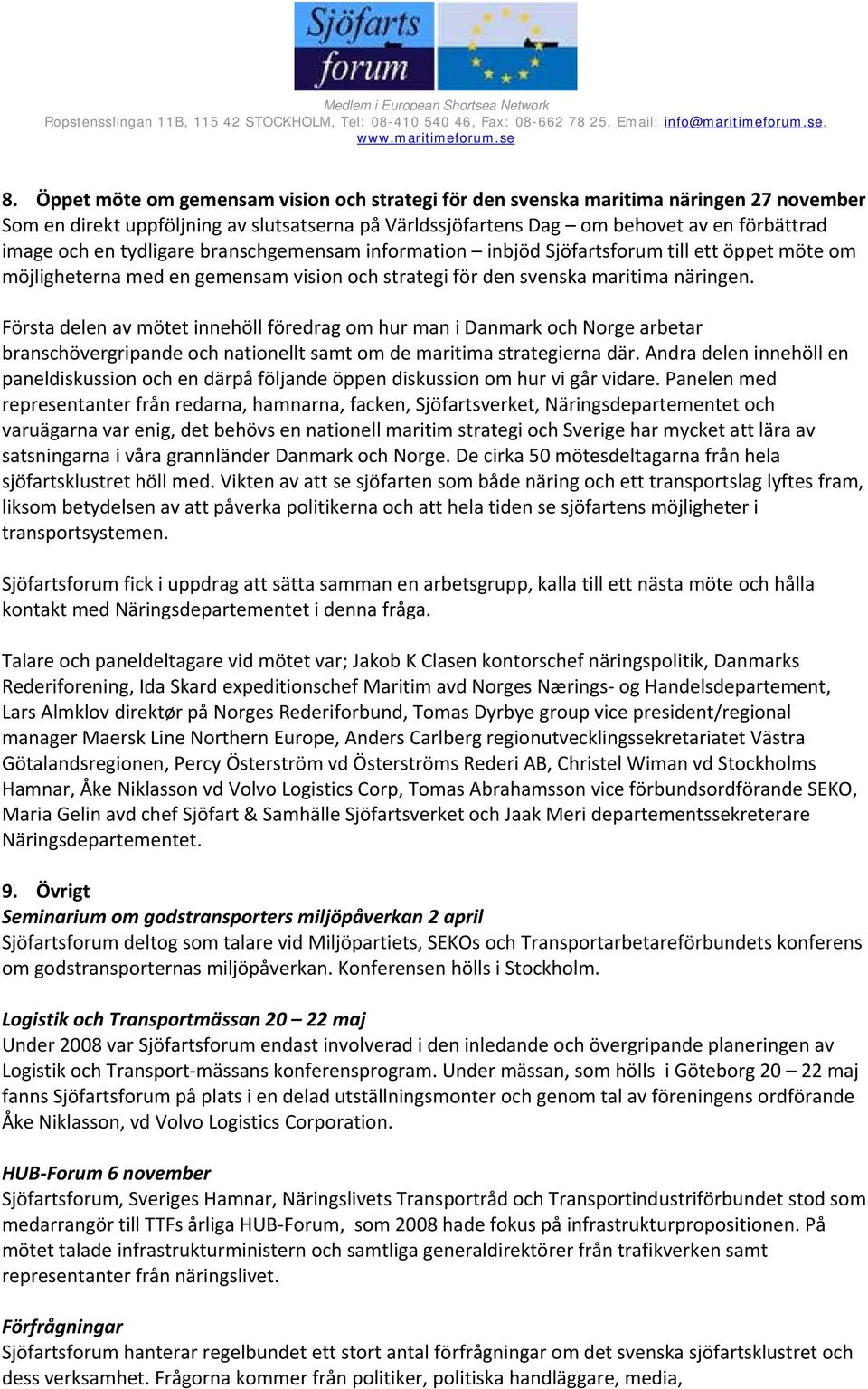 Första delen av mötet innehöll föredrag om hur man i Danmark och Norge arbetar branschövergripande och nationellt samt om de maritima strategierna där.