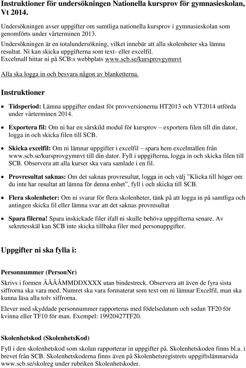 se/kursprovgymnvt Alla ska logga in och besvara någon av blanketterna. Instruktioner Tidsperiod: Lämna uppgifter endast för provversionerna HT2013 och VT2014 utförda under vårterminen 2014.