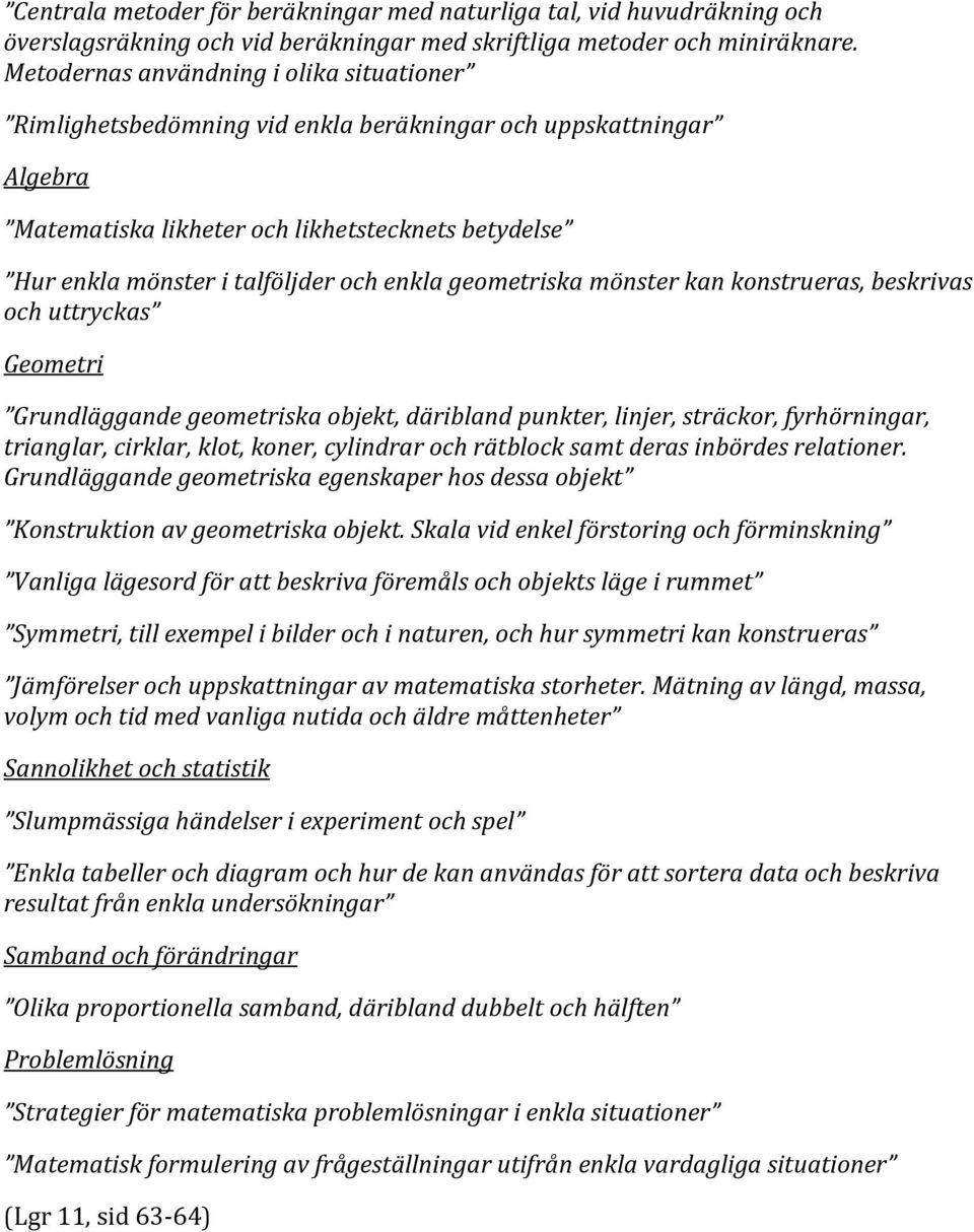 enkla geometriska mönster kan konstrueras, beskrivas och uttryckas Geometri Grundläggande geometriska objekt, däribland punkter, linjer, sträckor, fyrhörningar, trianglar, cirklar, klot, koner,