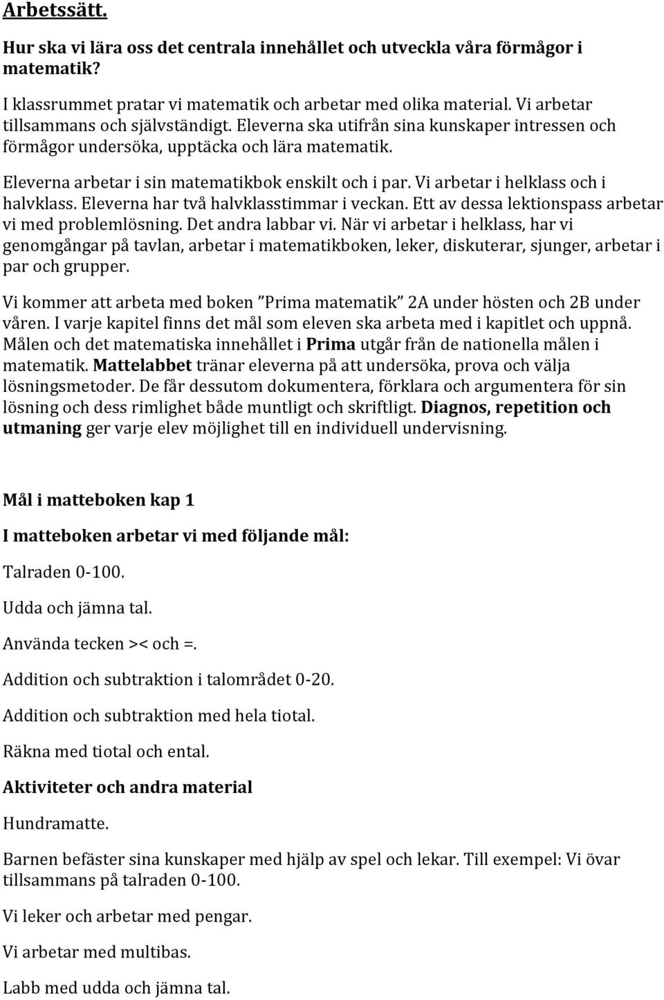 Vi arbetar i helklass och i halvklass. Eleverna har två halvklasstimmar i veckan. Ett av dessa lektionspass arbetar vi med problemlösning. Det andra labbar vi.