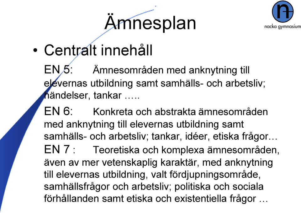 . EN 6: Konkreta och abstrakta ämnesområden med anknytning till elevernas utbildning samt samhälls- och arbetsliv; tankar, idéer,