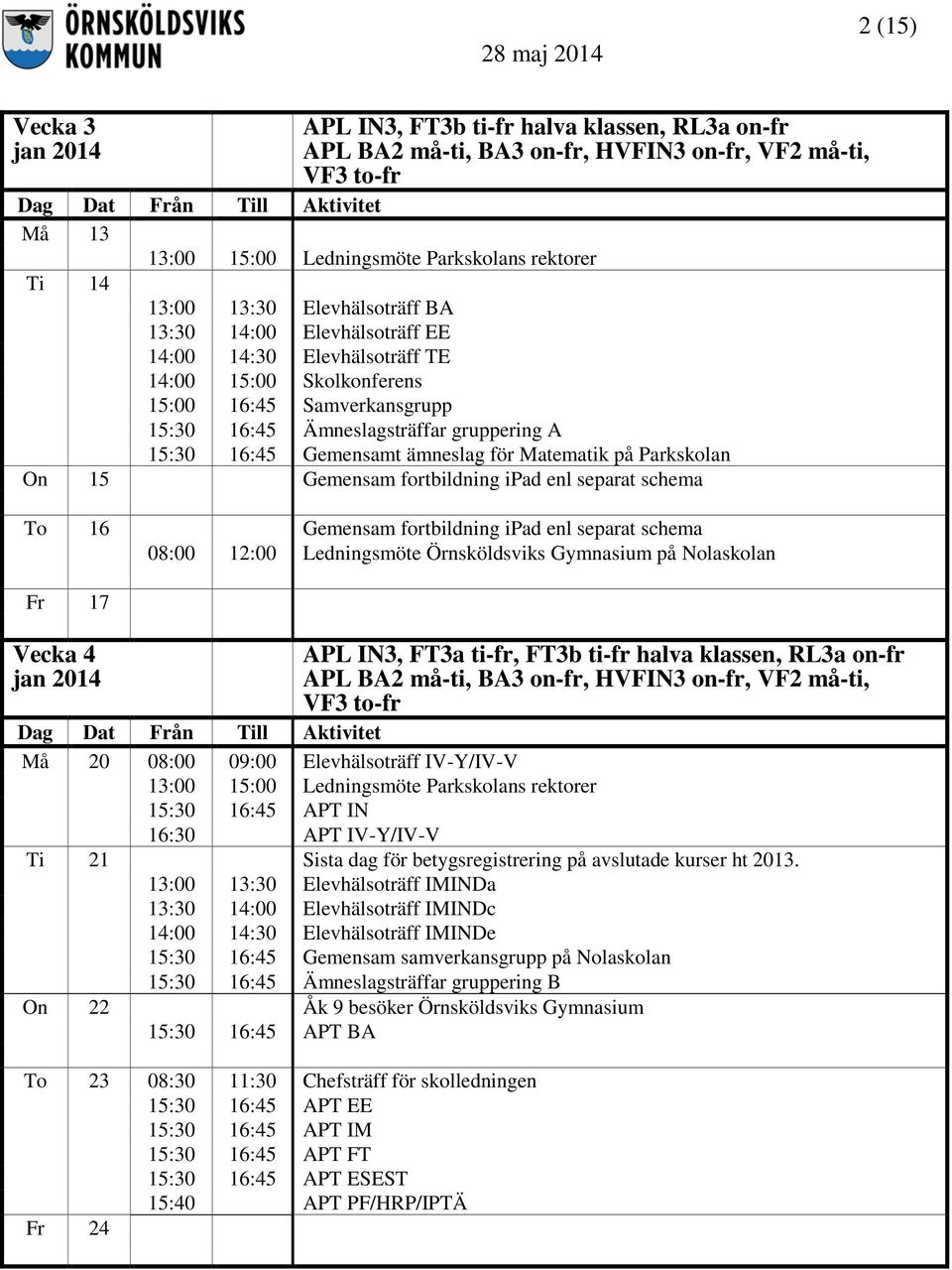 16 Gemensam fortbildning ipad enl separat schema 08:00 12:00 Ledningsmöte Örnsköldsviks Gymnasium på Nolaskolan Fr 17 Vecka 4 jan 2014 APL IN3, FT3a ti-fr, FT3b ti-fr halva klassen, RL3a on-fr VF3