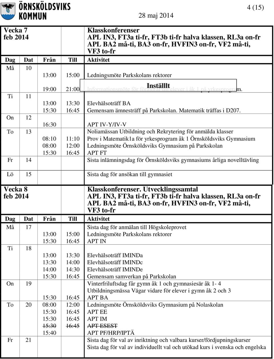 On 12 16:30 APT IV-Y/IV-V To 13 Noliamässan Utbildning och Rekrytering för anmälda klasser 08:10 11:10 Prov i Matematik1a för yrkesprogram åk 1 Örnsköldsviks Gymnasium 08:00 12:00 Ledningsmöte