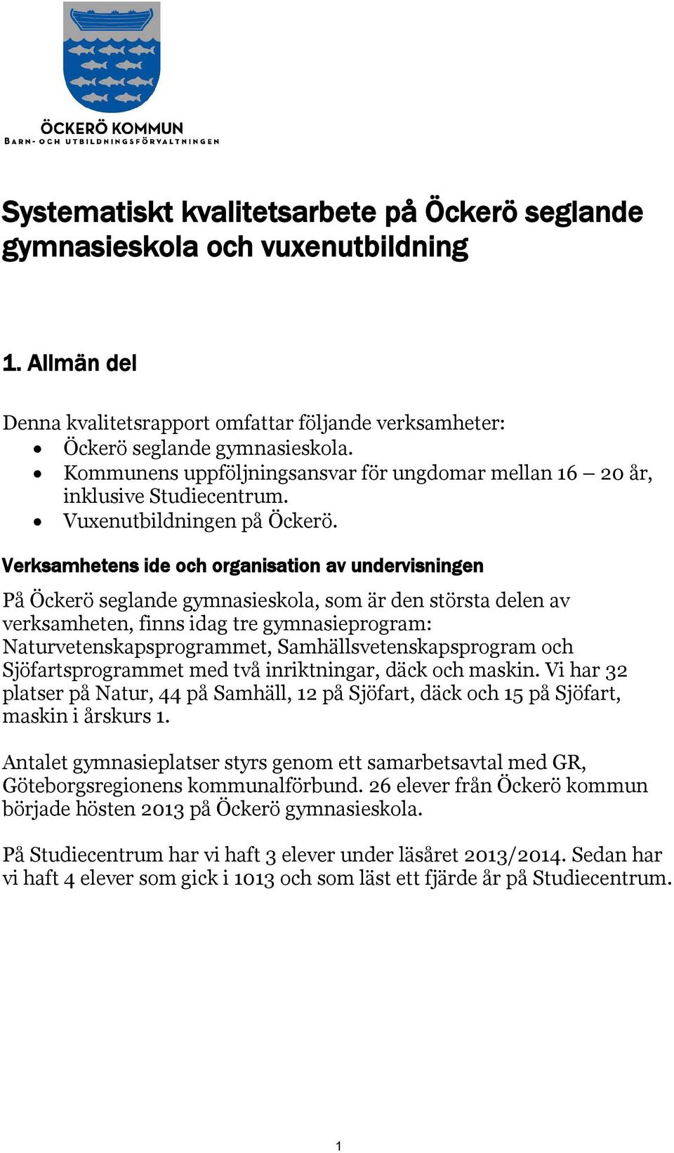 Verksamhetens ide och organisation av undervisningen På Öckerö seglande gymnasieskola, som är den största delen av verksamheten, finns idag tre gymnasieprogram: Naturvetenskapsprogrammet,