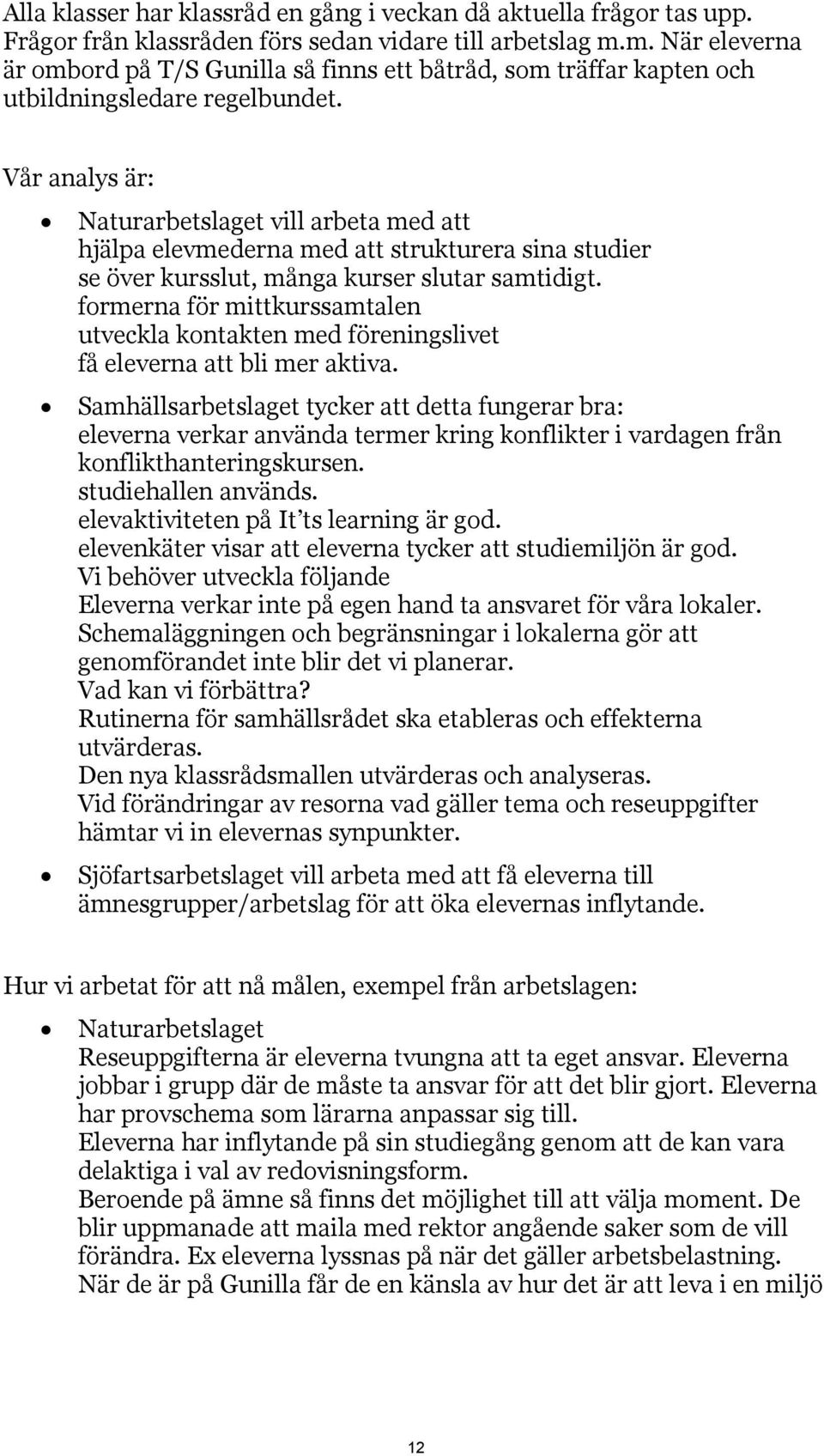 Vår analys är: Naturarbetslaget vill arbeta med att hjälpa elevmederna med att strukturera sina studier se över kursslut, många kurser slutar samtidigt.