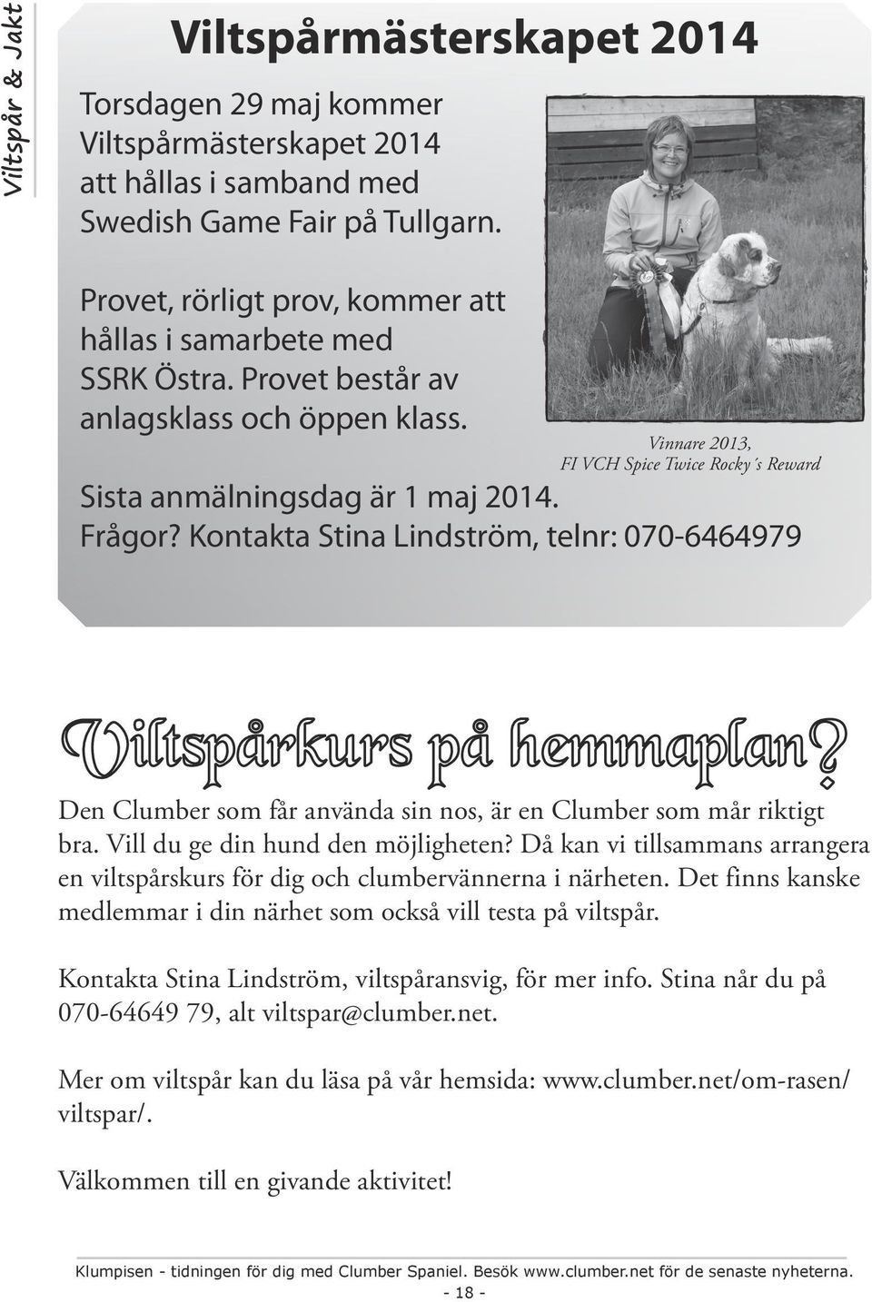 Frågor? Kontakta Stina Lindström, telnr: 070-6464979 Viltspårkurs på hemmaplan? Den Clumber som får använda sin nos, är en Clumber som mår riktigt bra. Vill du ge din hund den möjligheten?