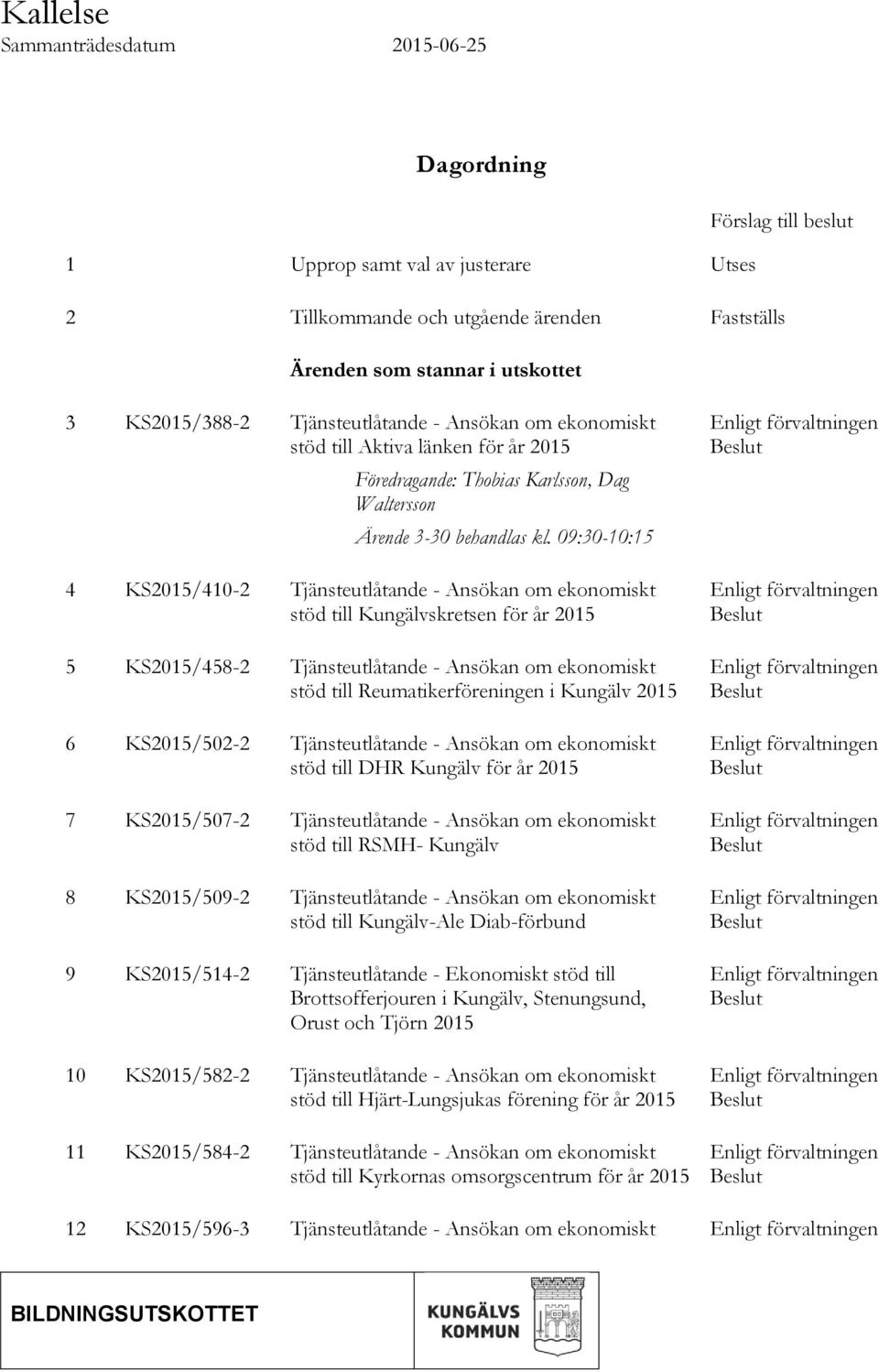 09:30-10:15 4 KS2015/410-2 Tjänsteutlåtande - Ansökan om ekonomiskt stöd till Kungälvskretsen för år 2015 5 KS2015/458-2 Tjänsteutlåtande - Ansökan om ekonomiskt stöd till Reumatikerföreningen i