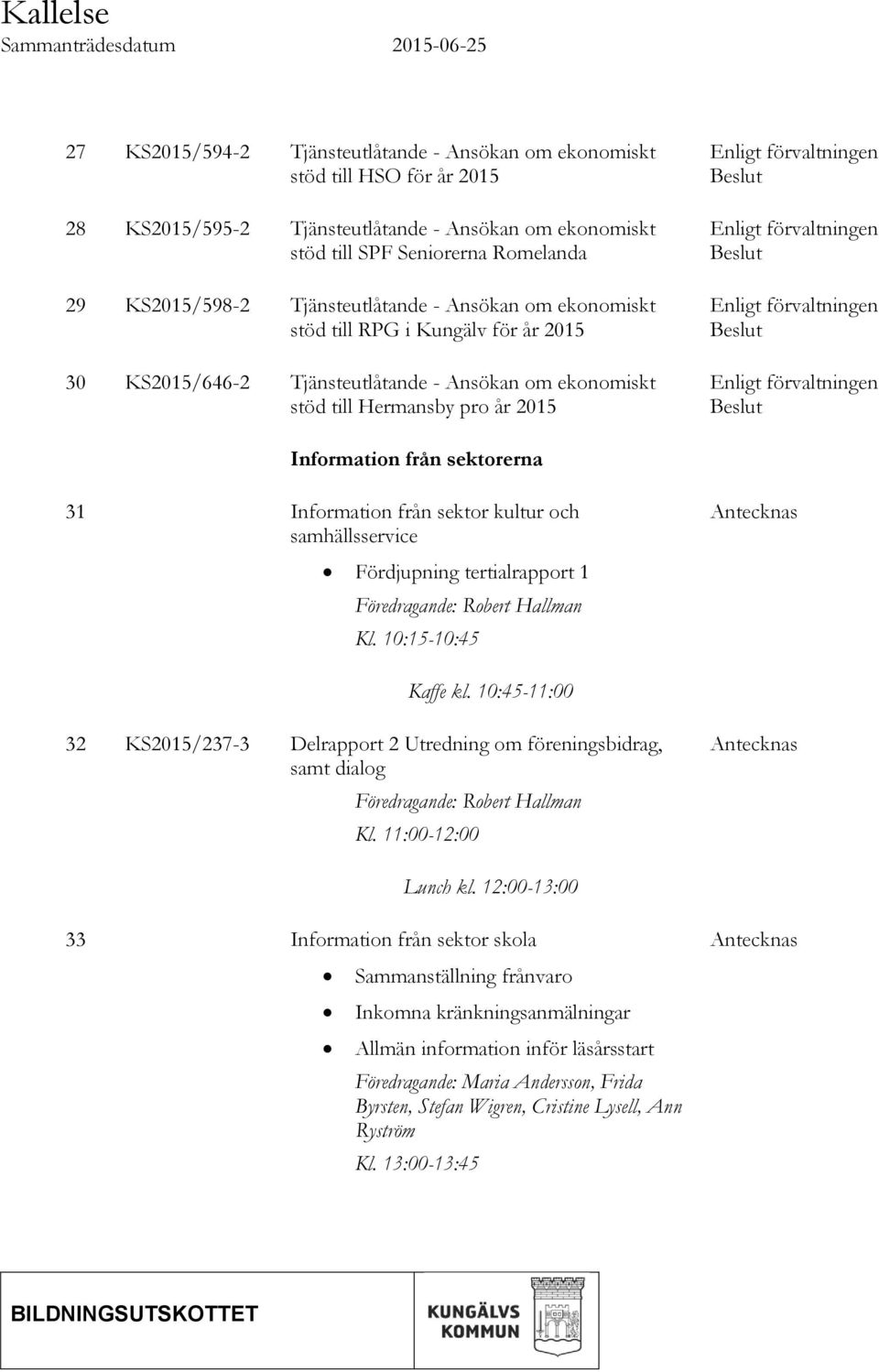 2015 Enligt förvaltningen Beslut Enligt förvaltningen Beslut Enligt förvaltningen Beslut Enligt förvaltningen Beslut Information från sektorerna 31 Information från sektor kultur och samhällsservice