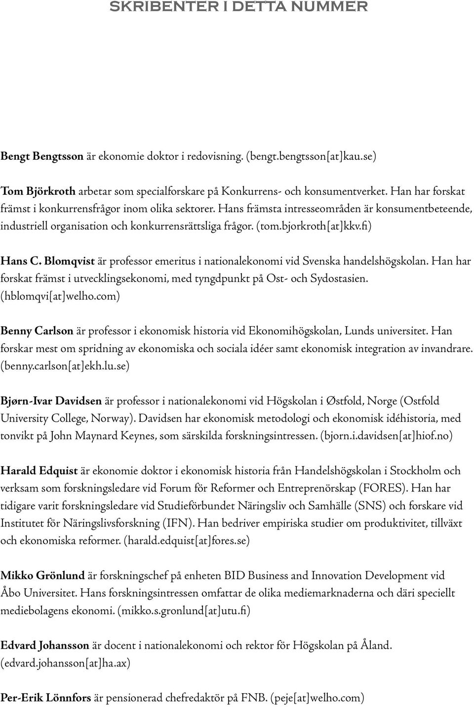 fi) Hans C. Blomqvist är professor emeritus i nationalekonomi vid Svenska handelshögskolan. Han har forskat främst i utvecklingsekonomi, med tyngdpunkt på Ost- och Sydostasien. (hblomqvi[at]welho.