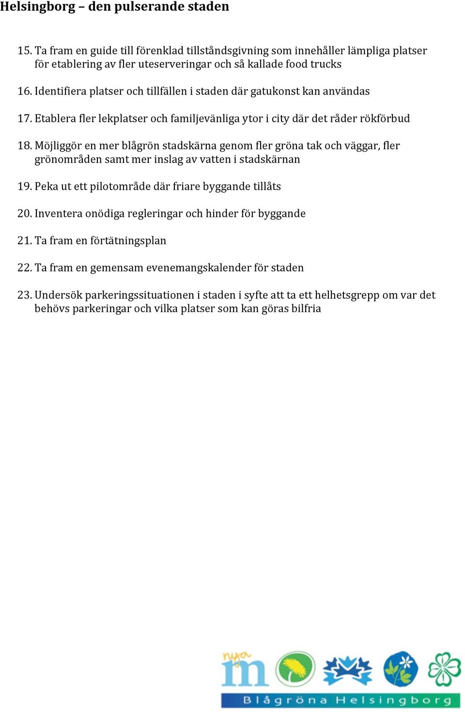 Möjliggör en mer blågrön stadskärna genom fler gröna tak och väggar, fler grönområden samt mer inslag av vatten i stadskärnan 19. Peka ut ett pilotområde där friare byggande tillåts 20.