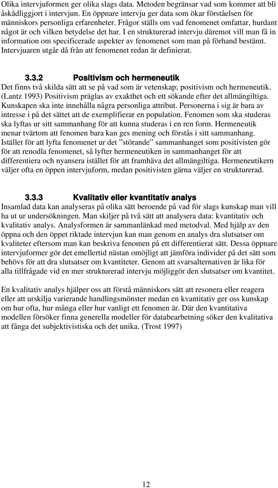 I en strukturerad intervju däremot vill man få in information om specificerade aspekter av fenomenet som man på förhand bestämt. Intervjuaren utgår då från att fenomenet redan är definierat. 3.