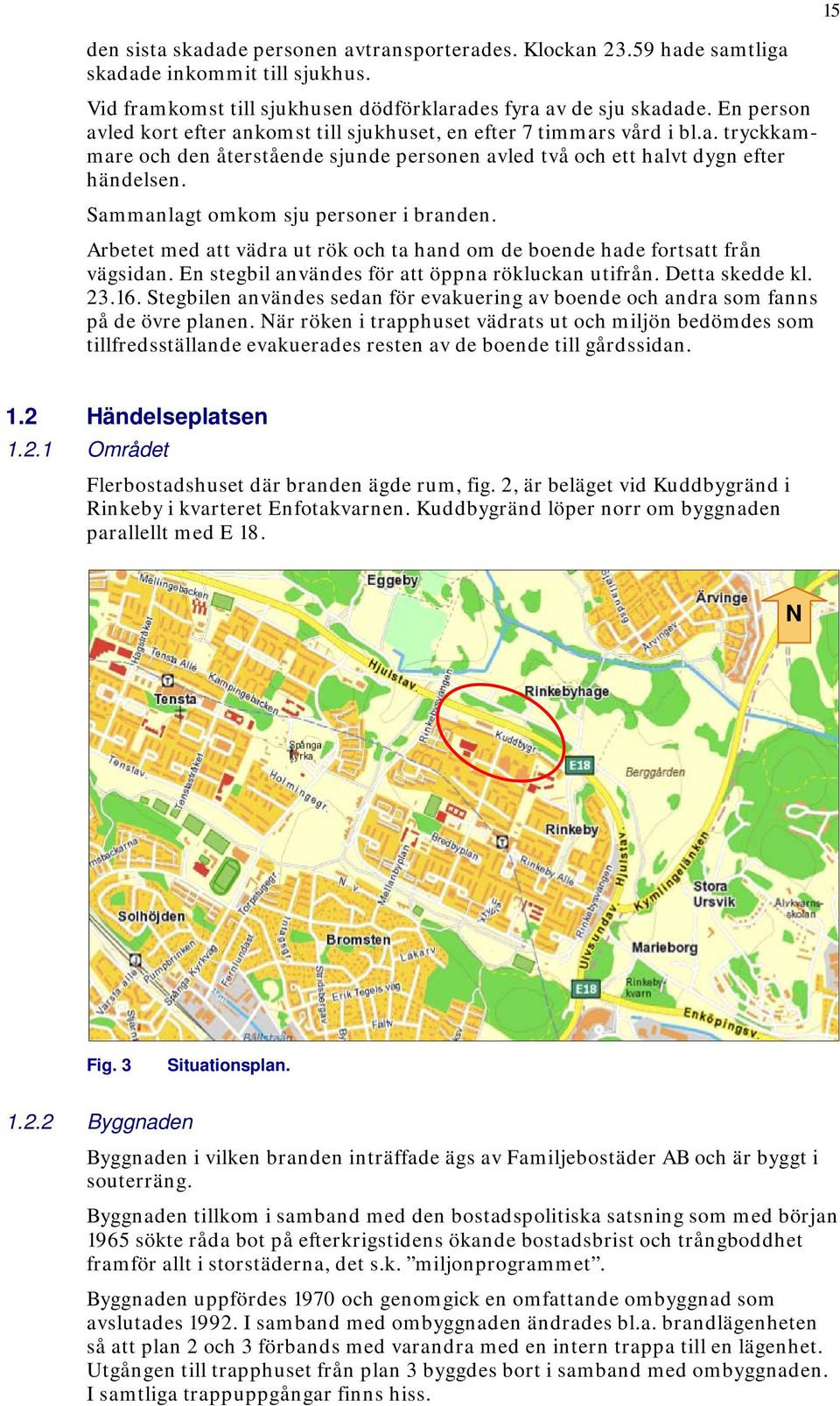 Sammanlagt omkom sju personer i branden. Arbetet med att vädra ut rök och ta hand om de boende hade fortsatt från vägsidan. En stegbil användes för att öppna rökluckan utifrån. Detta skedde kl. 23.16.