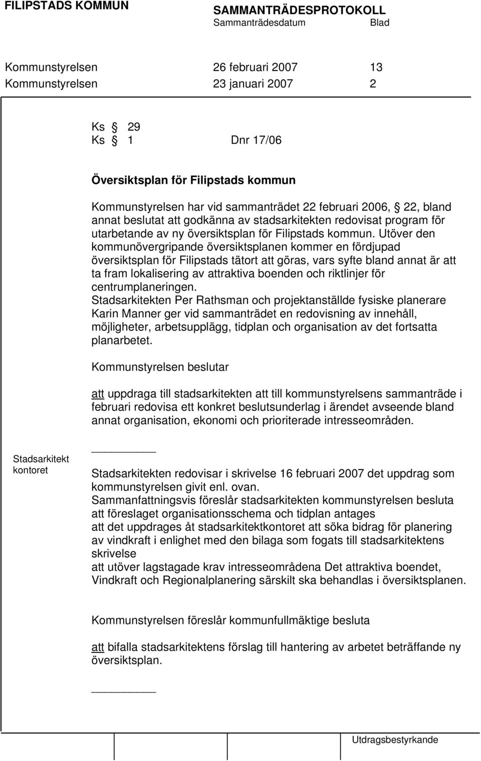 Utöver den kommunövergripande översiktsplanen kommer en fördjupad översiktsplan för Filipstads tätort att göras, vars syfte bland annat är att ta fram lokalisering av attraktiva boenden och