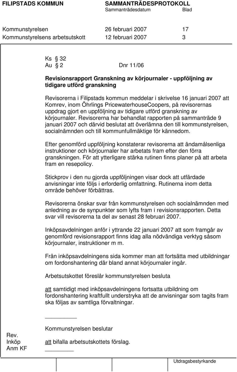 körjournaler. Revisorerna har behandlat rapporten på sammanträde 9 januari 2007 och därvid beslutat att överlämna den till kommunstyrelsen, socialnämnden och till kommunfullmäktige för kännedom.