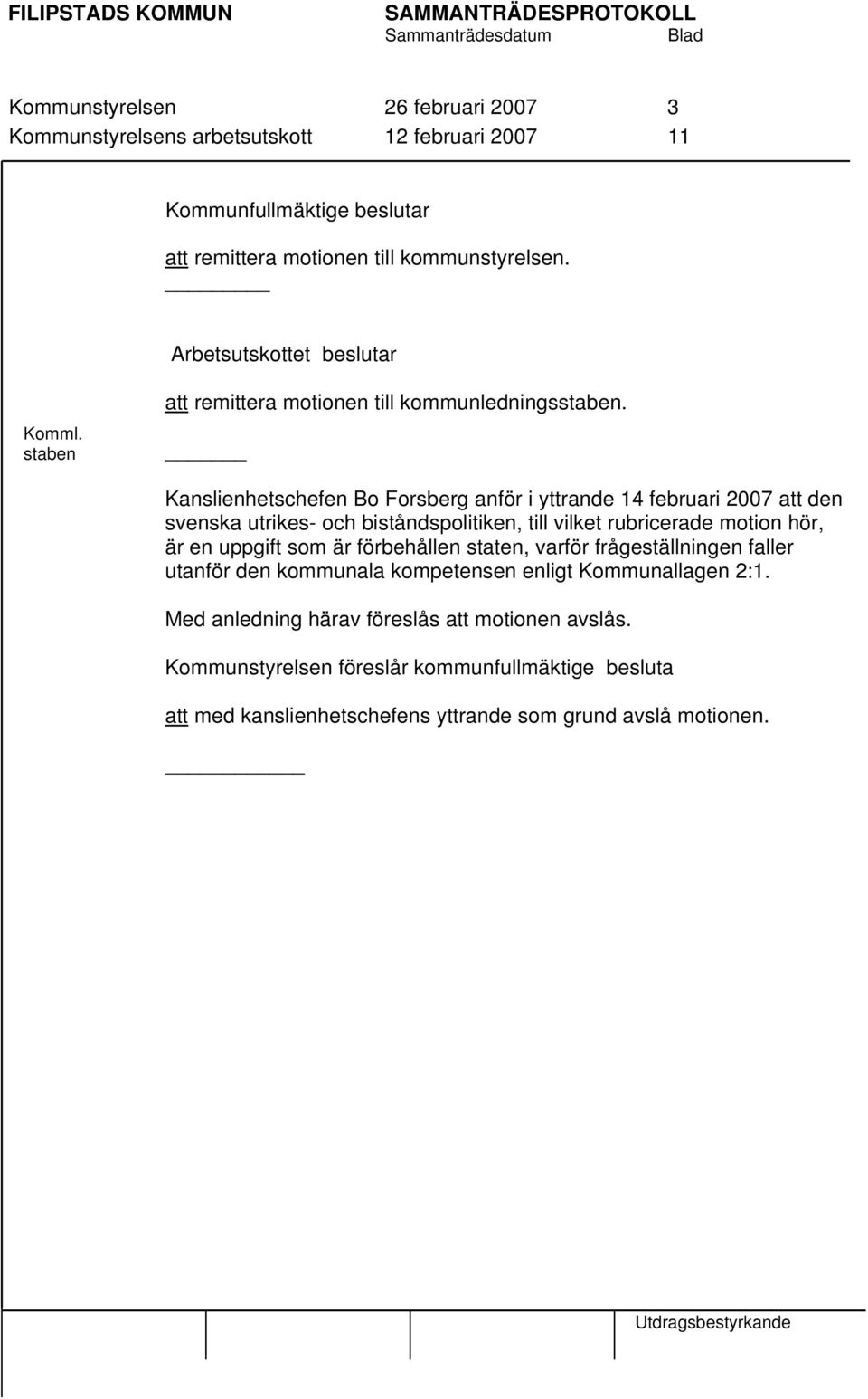 Kanslienhetschefen Bo Forsberg anför i yttrande 14 februari 2007 att den svenska utrikes- och biståndspolitiken, till vilket rubricerade motion hör, är en uppgift som är